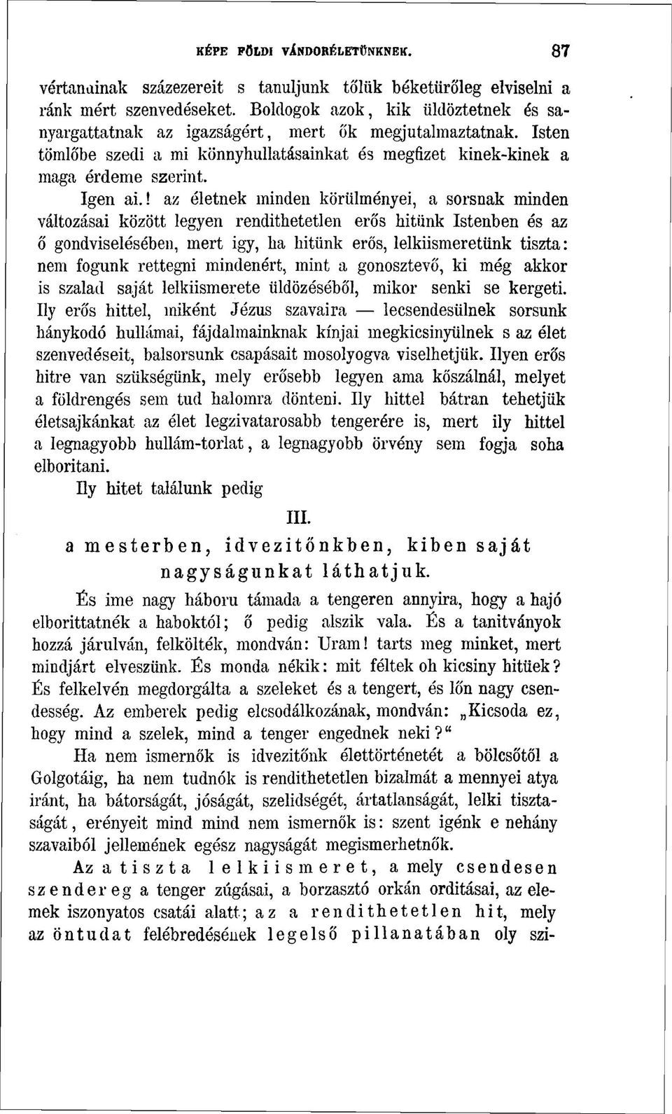 ! az életnek minden körülményei, a sorsnak minden változásai között legyen rendíthetetlen erős hitünk Istenben és az ő gondviselésében, mert igy, ha hitünk erős, lelkiismeretünk tiszta: nem fogunk