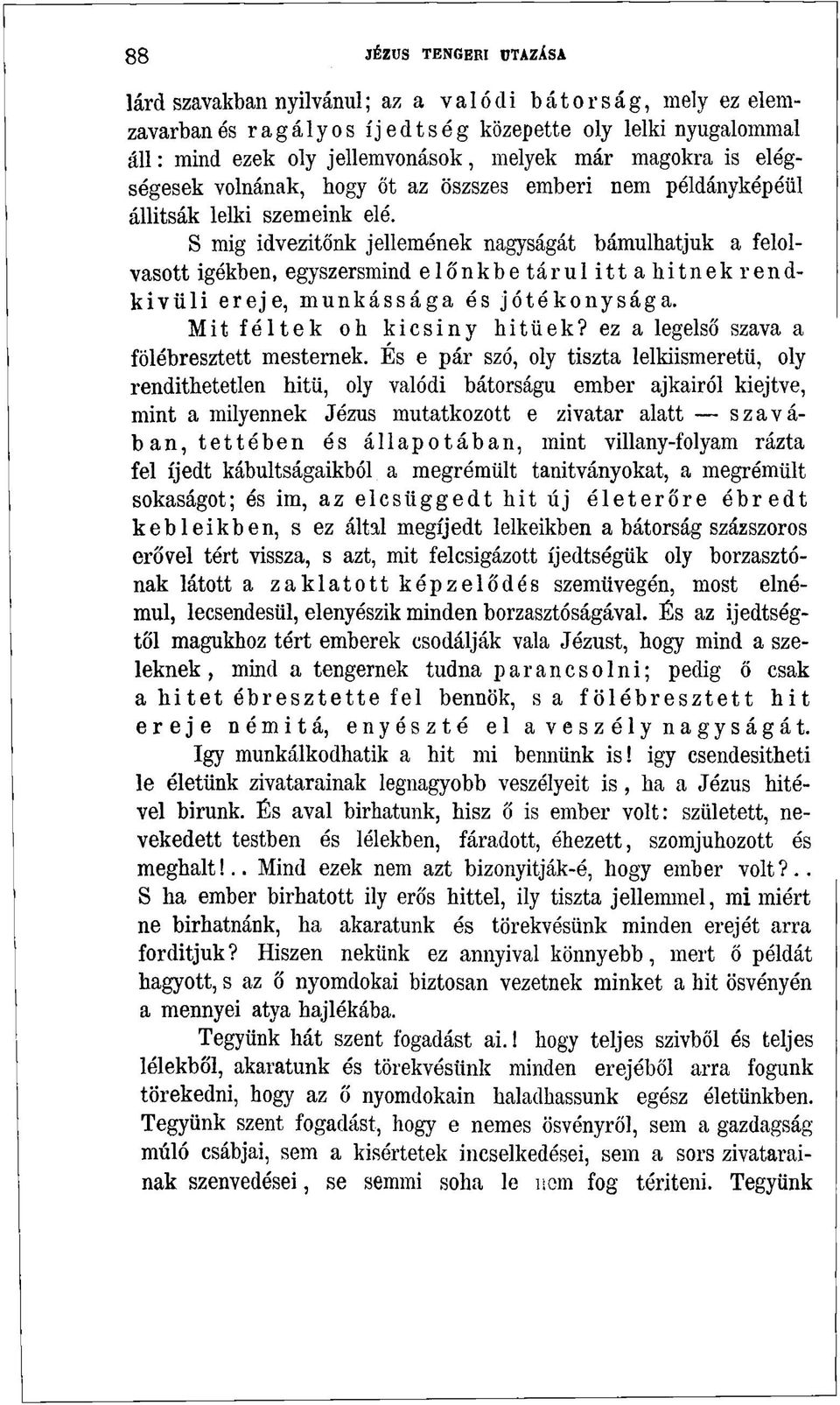 S mig idvezitőnk jellemének nagyságát bámulhatjuk a felolvasott igékben, egyszersmind előnkbetárulittahitnek rendkívüli ereje, munkássága és jótékonysága. Mit féltek oh kicsiny hitűek?