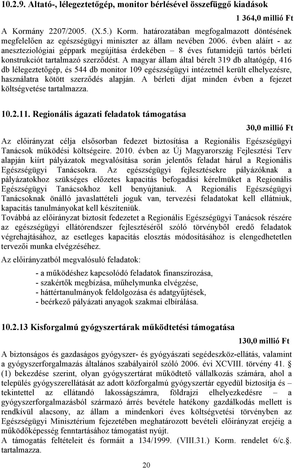 évben aláírt - az aneszteziológiai géppark megújítása érdekében 8 éves futamidejű tartós bérleti konstrukciót tartalmazó szerződést.