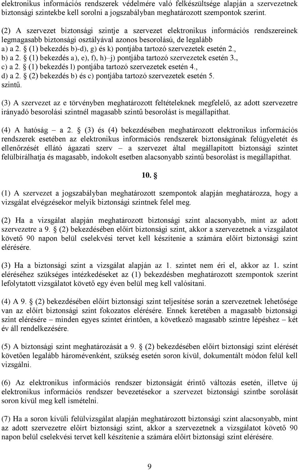 (1) bekezdés b)-d), g) és k) pontjába tartozó szervezetek esetén 2., b) a 2. (1) bekezdés a), e), f), h) j) pontjába tartozó szervezetek esetén 3., c) a 2.