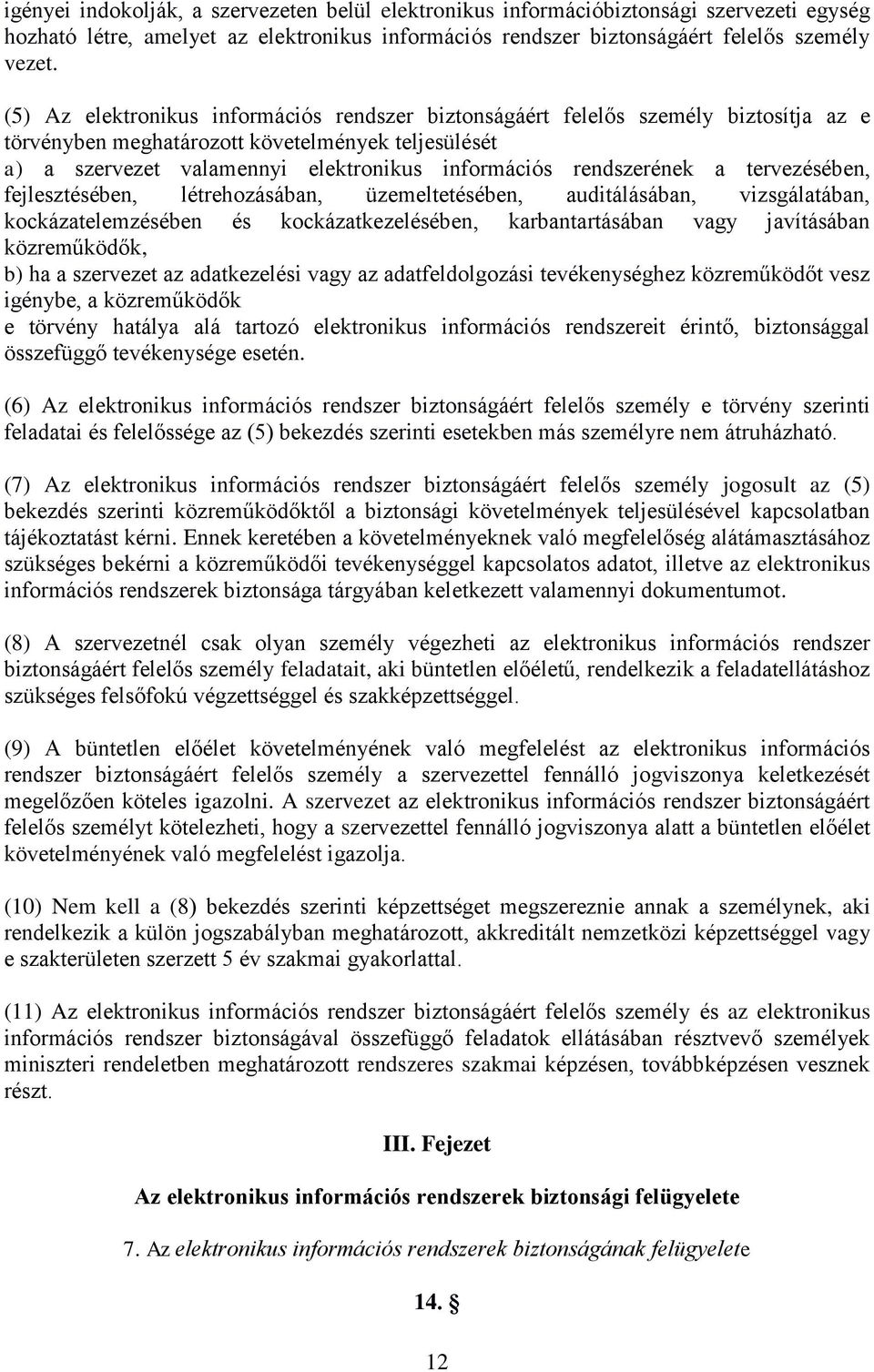 rendszerének a tervezésében, fejlesztésében, létrehozásában, üzemeltetésében, auditálásában, vizsgálatában, kockázatelemzésében és kockázatkezelésében, karbantartásában vagy javításában közreműködők,