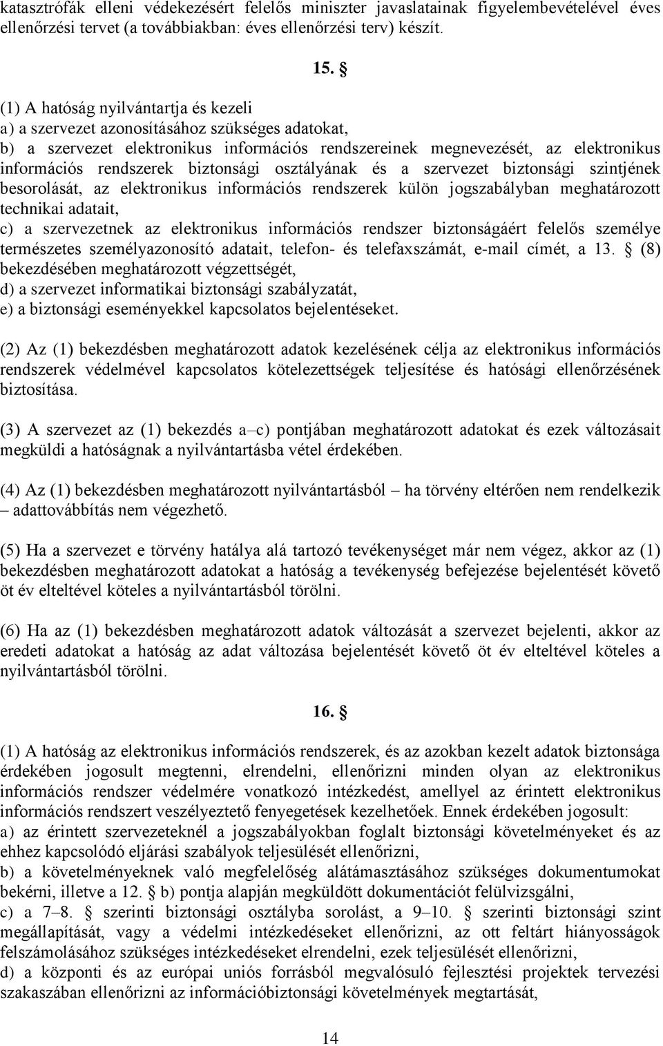 biztonsági osztályának és a szervezet biztonsági szintjének besorolását, az elektronikus információs rendszerek külön jogszabályban meghatározott technikai adatait, c) a szervezetnek az elektronikus