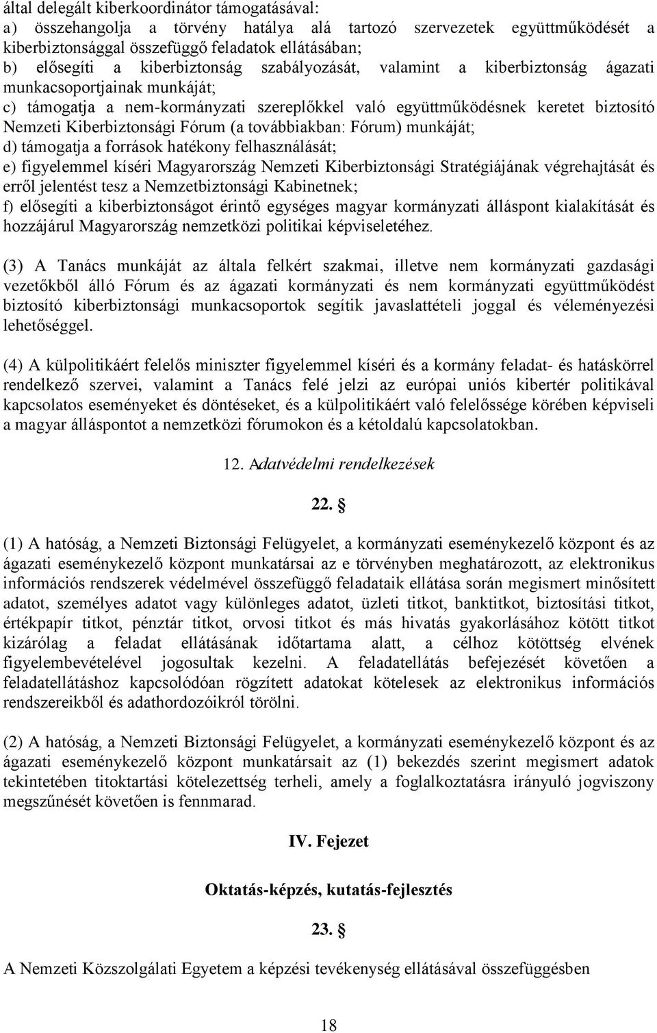 Kiberbiztonsági Fórum (a továbbiakban: Fórum) munkáját; d) támogatja a források hatékony felhasználását; e) figyelemmel kíséri Magyarország Nemzeti Kiberbiztonsági Stratégiájának végrehajtását és