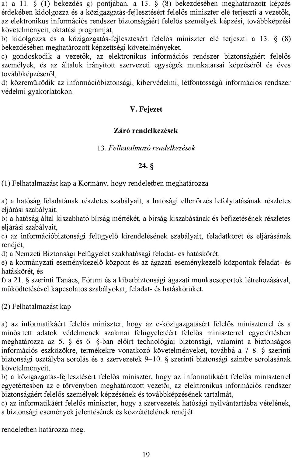 személyek képzési, továbbképzési követelményeit, oktatási programját, b) kidolgozza és a közigazgatás-fejlesztésért felelős miniszter elé terjeszti a 13.