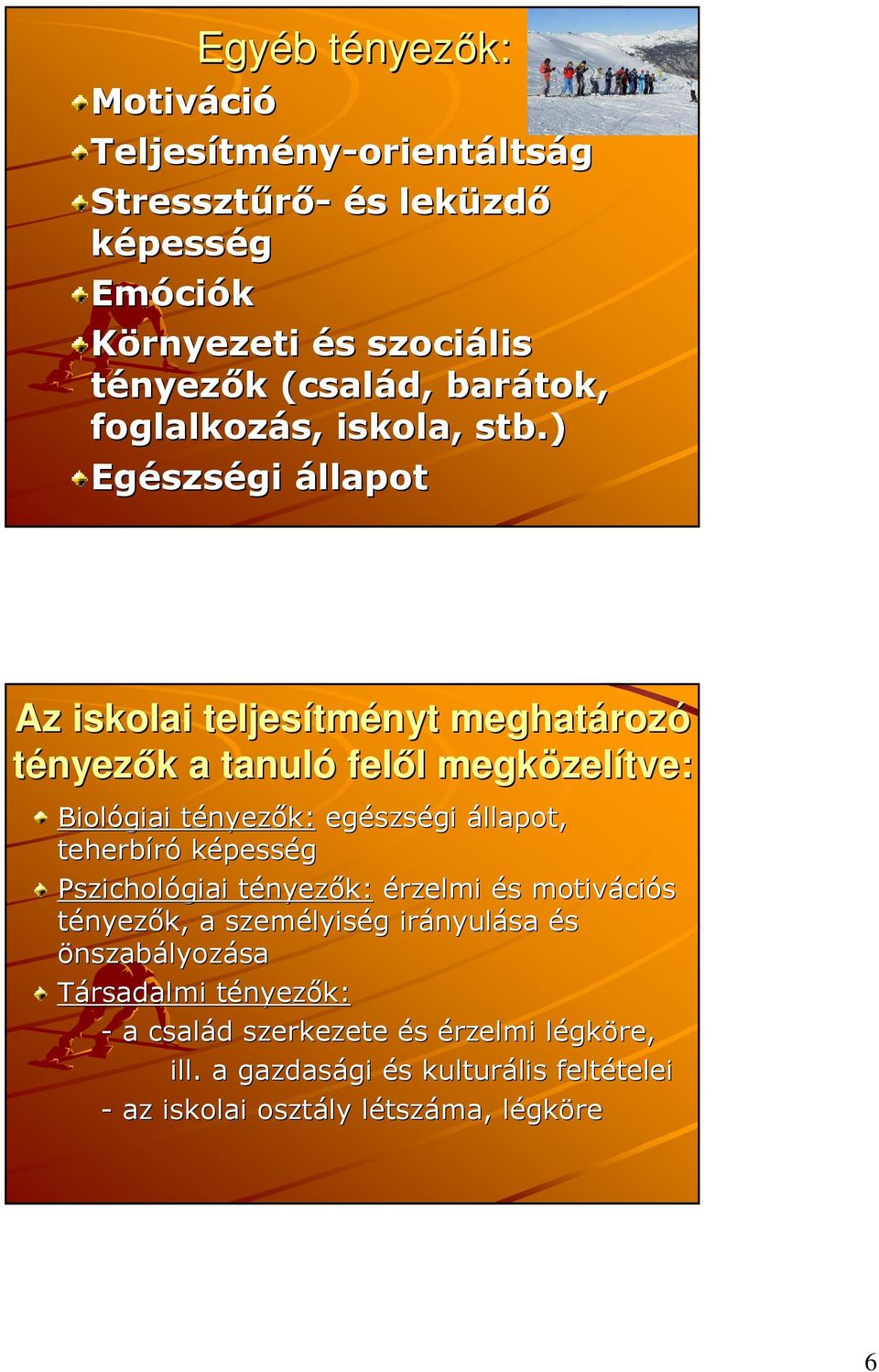 ) Egészs szségi állapot Az iskolai teljesítm tményt meghatároz rozó tényezık k a tanuló felıl l megközel zelítve: Biológiai tényezt nyezık: egészs szségi állapot,