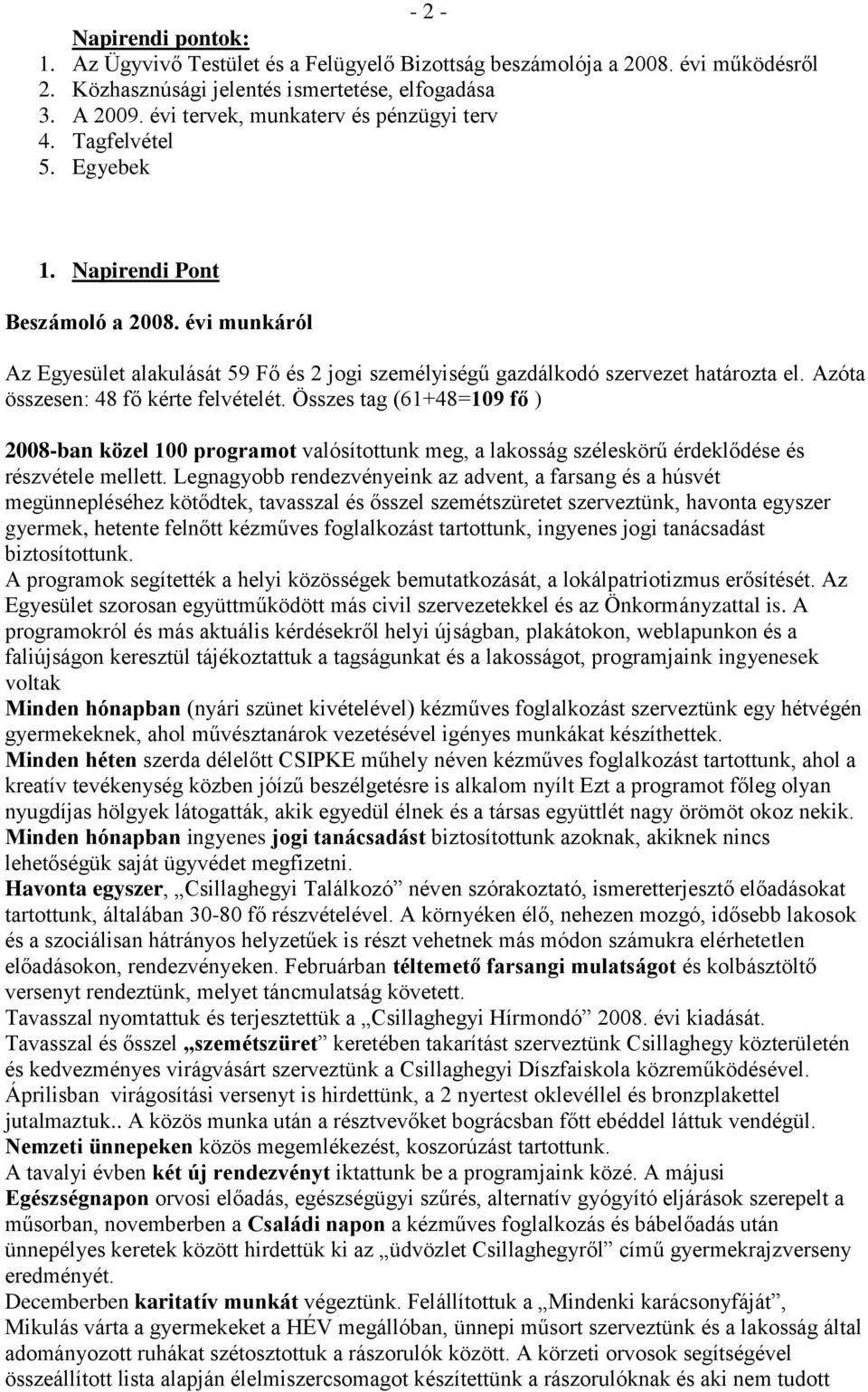 évi munkáról Az Egyesület alakulását 59 Fő és 2 jogi személyiségű gazdálkodó szervezet határozta el. Azóta összesen: 48 fő kérte felvételét.