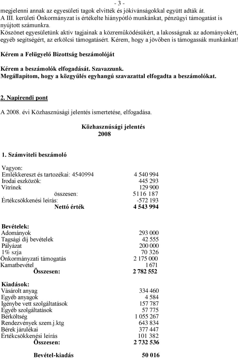 Kérem a Felügyelő Bizottság beszámolóját Kérem a beszámolók elfogadását. Szavazzunk. Megállapítom, hogy a közgyűlés egyhangú szavazattal elfogadta a beszámolókat. 2. Napirendi pont A 2008.