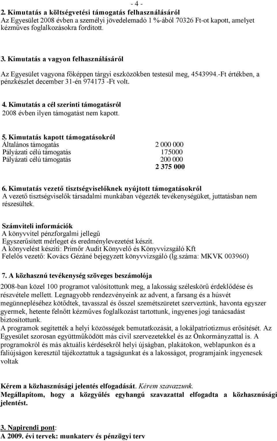 5. Kimutatás kapott támogatásokról Általános támogatás 2 000 000 Pályázati célú támogatás 175000 Pályázati célú támogatás 200 000 2 375 000 6.