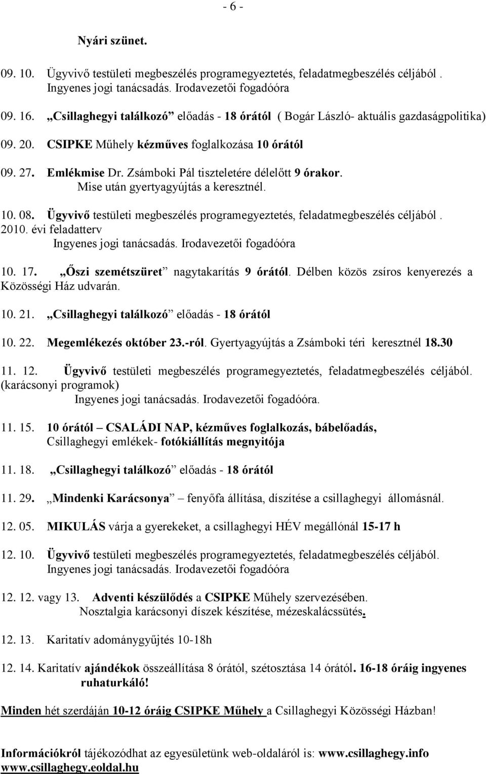 Zsámboki Pál tiszteletére délelőtt 9 órakor. Mise után gyertyagyújtás a keresztnél. 10. 08. Ügyvivő testületi megbeszélés programegyeztetés, feladatmegbeszélés céljából. 2010. évi feladatterv 10. 17.