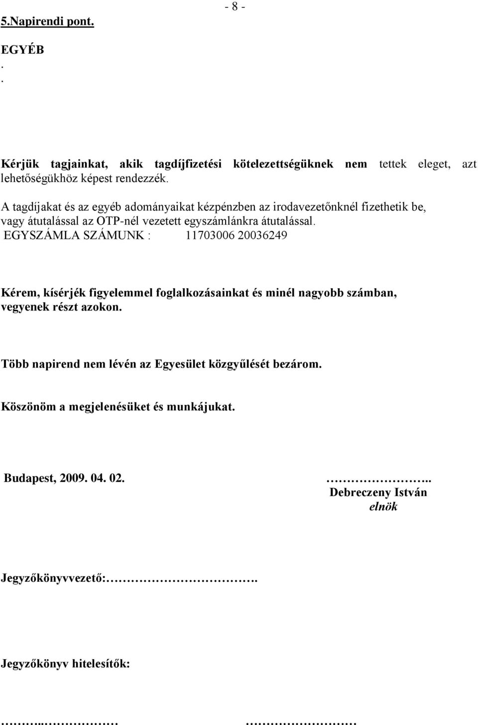 EGYSZÁMLA SZÁMUNK : 11703006 20036249 Kérem, kísérjék figyelemmel foglalkozásainkat és minél nagyobb számban, vegyenek részt azokon.