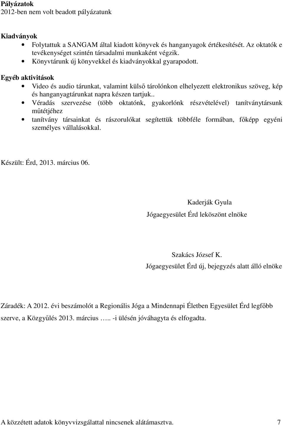 Egyéb aktivitások Video és audio tárunkat, valamint külső tárolónkon elhelyezett elektronikus szöveg, kép és hanganyagtárunkat napra készen tartjuk.