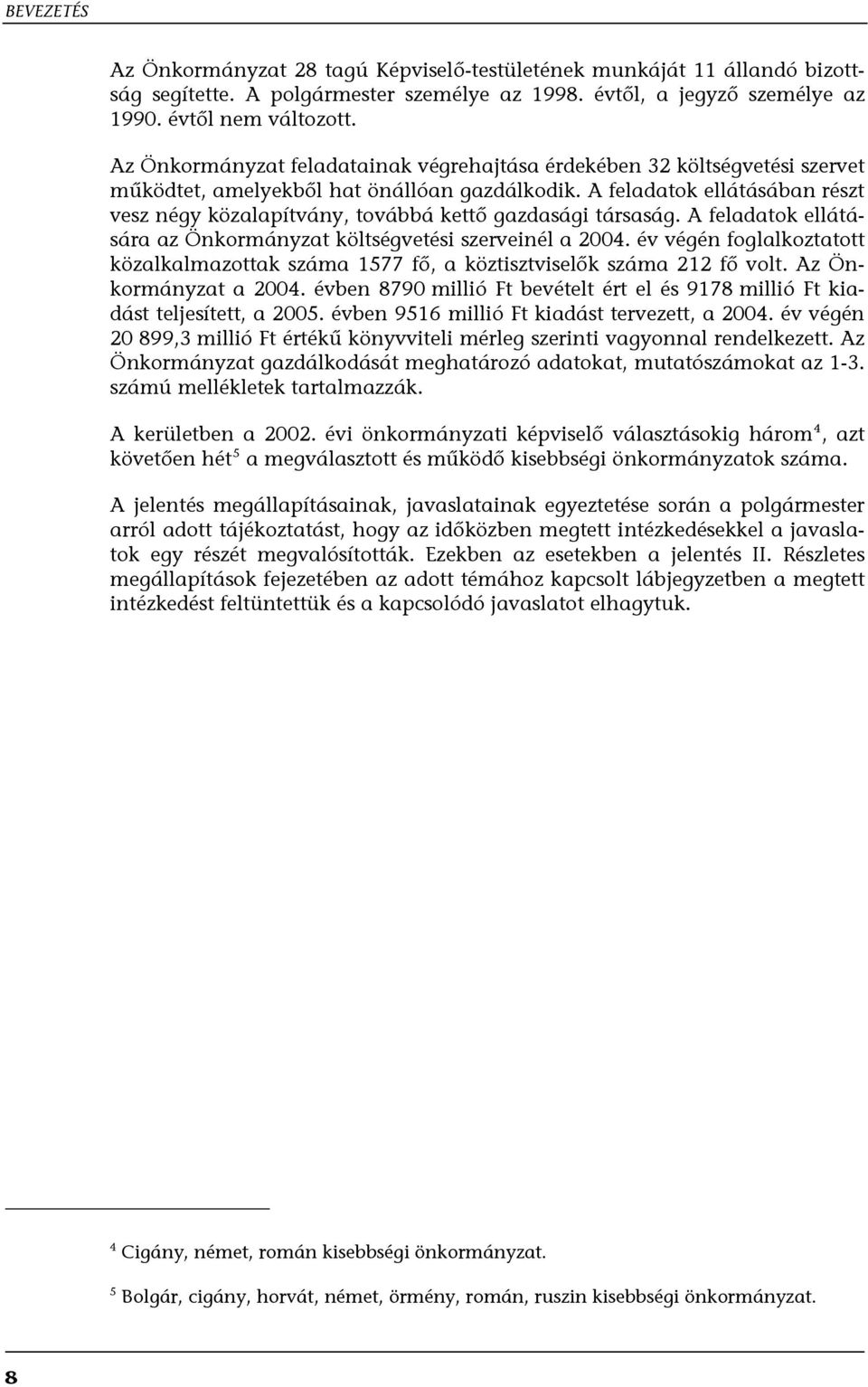 A feladatok ellátásában részt vesz négy közalapítvány, továbbá kettő gazdasági társaság. A feladatok ellátására az Önkormányzat költségvetési szerveinél a 2004.