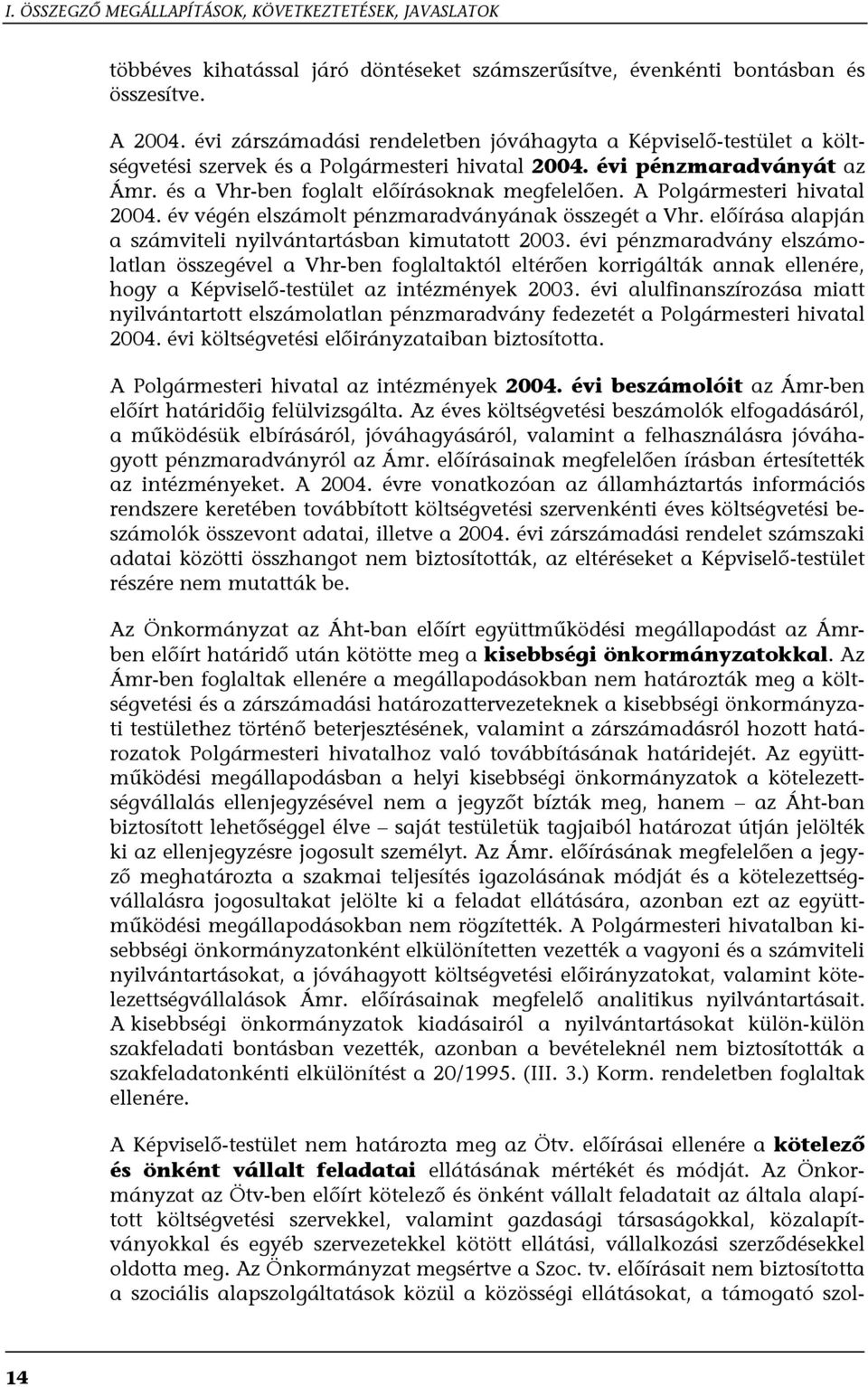 A Polgármesteri hivatal 2004. év végén elszámolt pénzmaradványának összegét a Vhr. előírása alapján a számviteli nyilvántartásban kimutatott 2003.