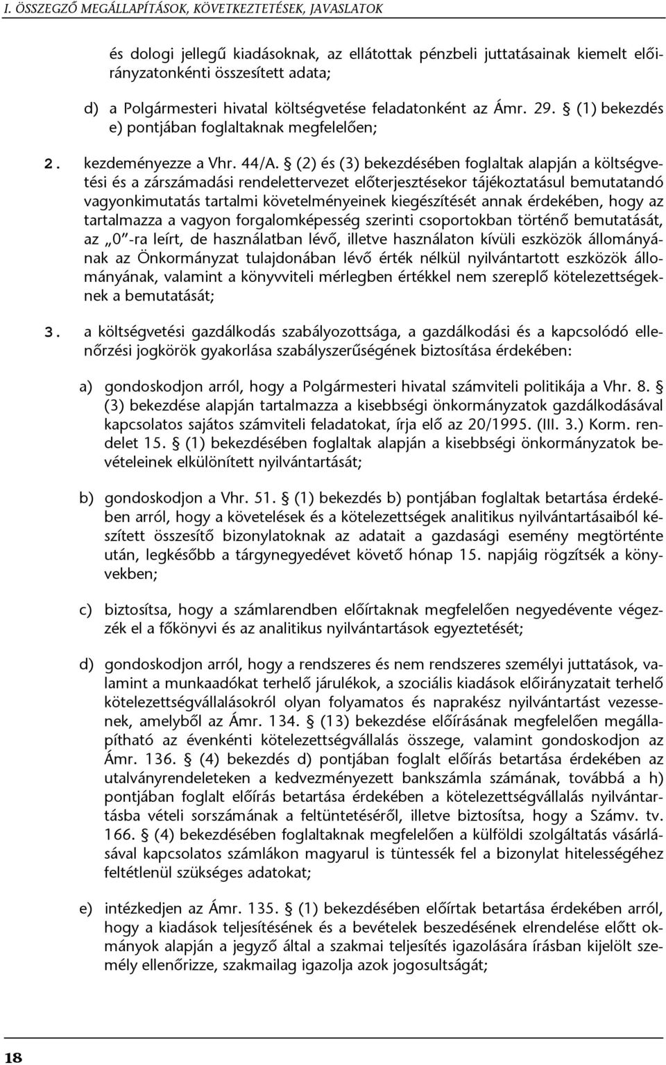 (1) bekezdésében előírtak betartása érdekében arról, hogy a kiadások teljesítésének és a bevételek beszedésének elrendelése előtt ok- mányok alapján a jegyző által a szakmai teljesítés igazolására