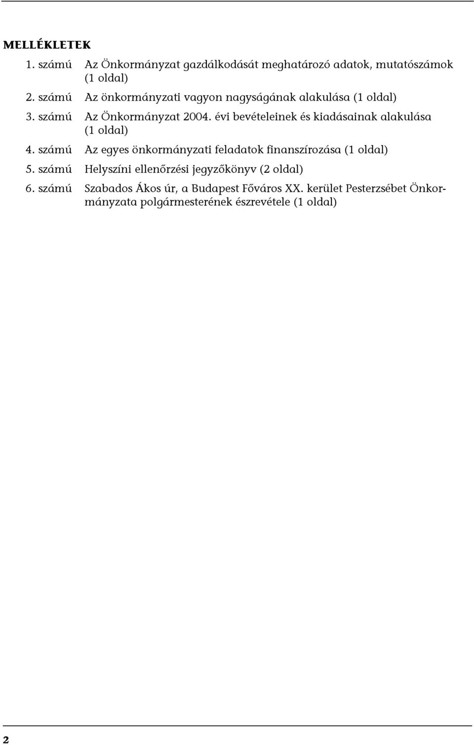 évi bevételeinek és kiadásainak alakulása (1 oldal) 4. számú Az egyes önkormányzati feladatok finanszírozása (1 oldal) 5.