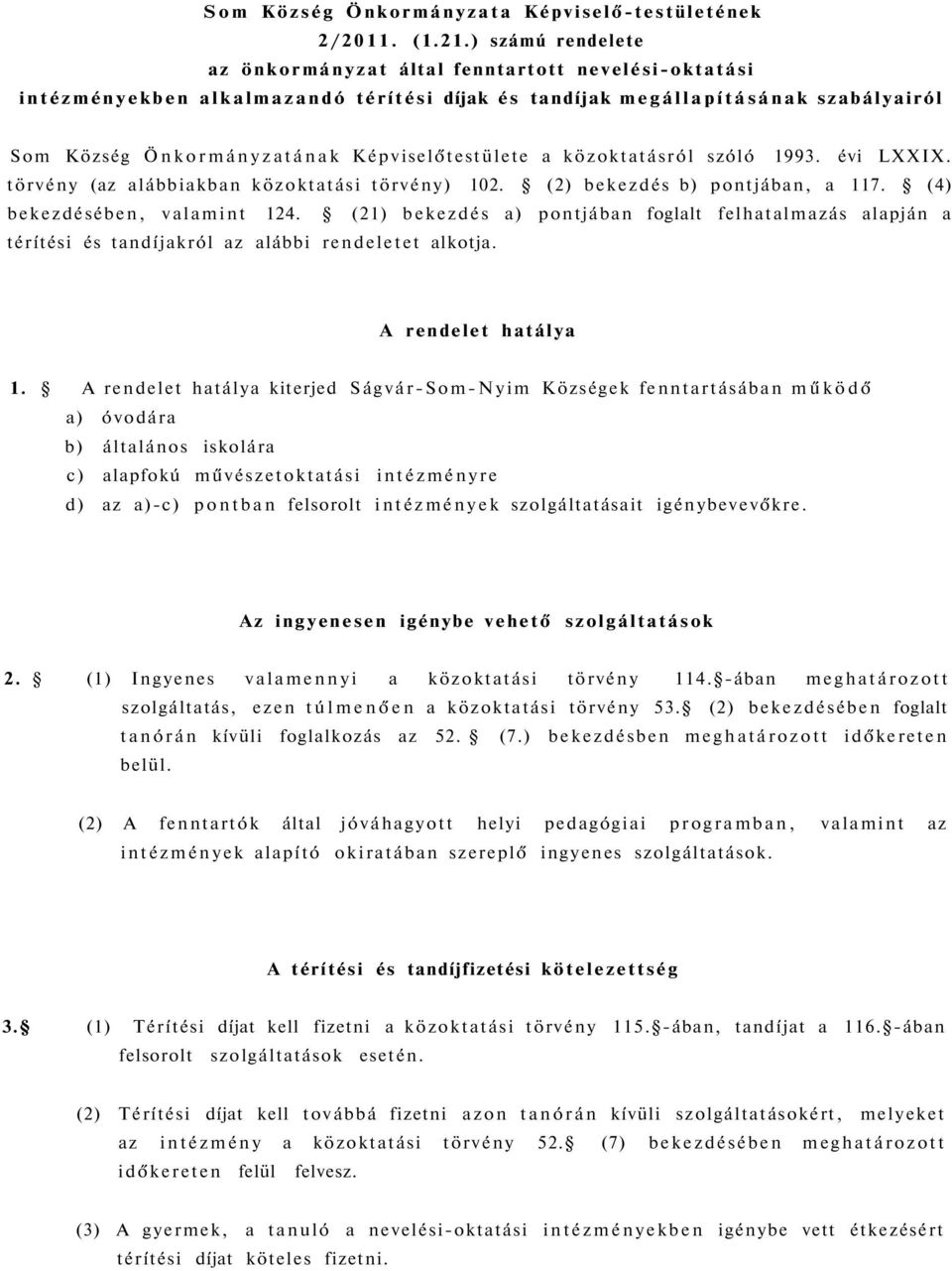 Képviselőtestülete a közoktatásról szóló 1993. évi LXXIX. törvény (az alábbiakban közoktatási törvény) 102. (2) bekezdés b) pontjában, a 117. (4) bekezdésében, valamint 124.