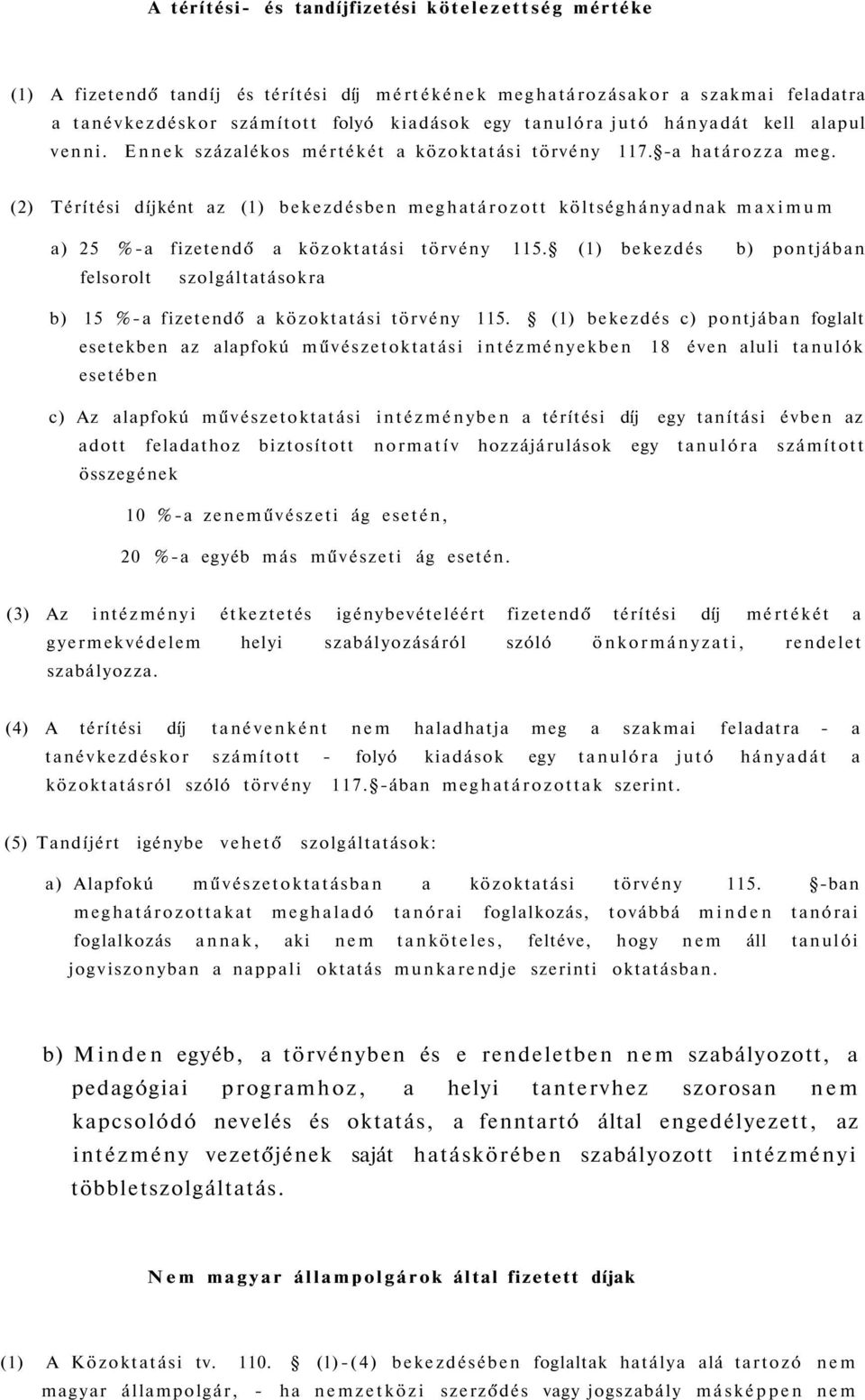 (2) Térítési díjként az (1) bekezdésben meghatározott költséghányadnak maximum a) 25 %-a fizetendő a közoktatási törvény 115.