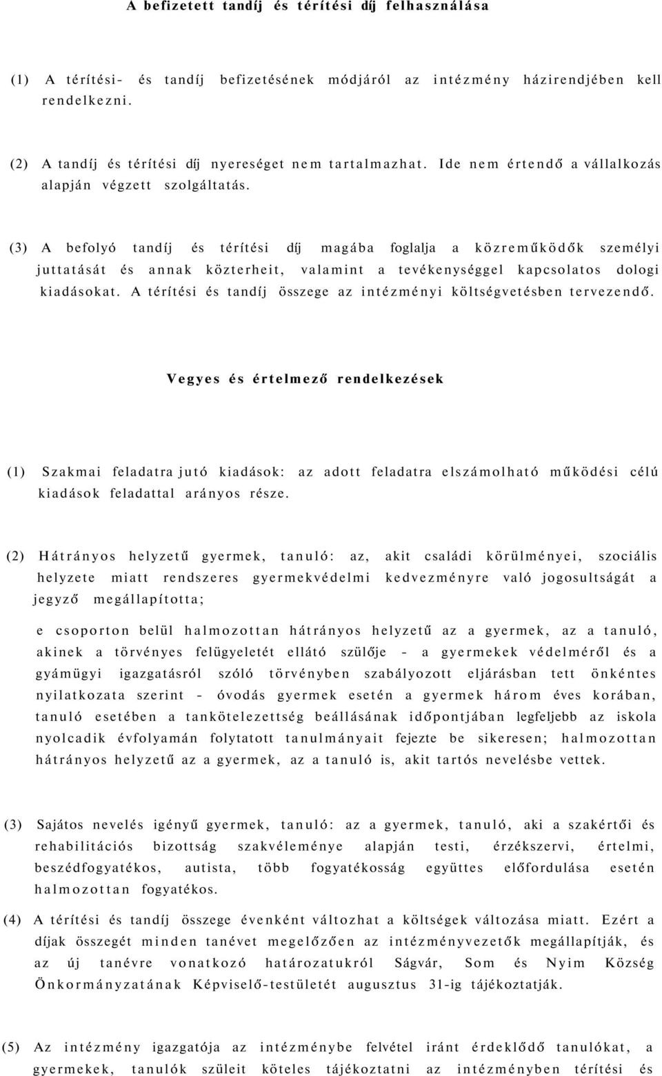 (3) A befolyó tandíj és térítési díj magába foglalja a közreműködők személyi juttatását és annak közterheit, valamint a tevékenységgel kapcsolatos dologi kiadásokat.