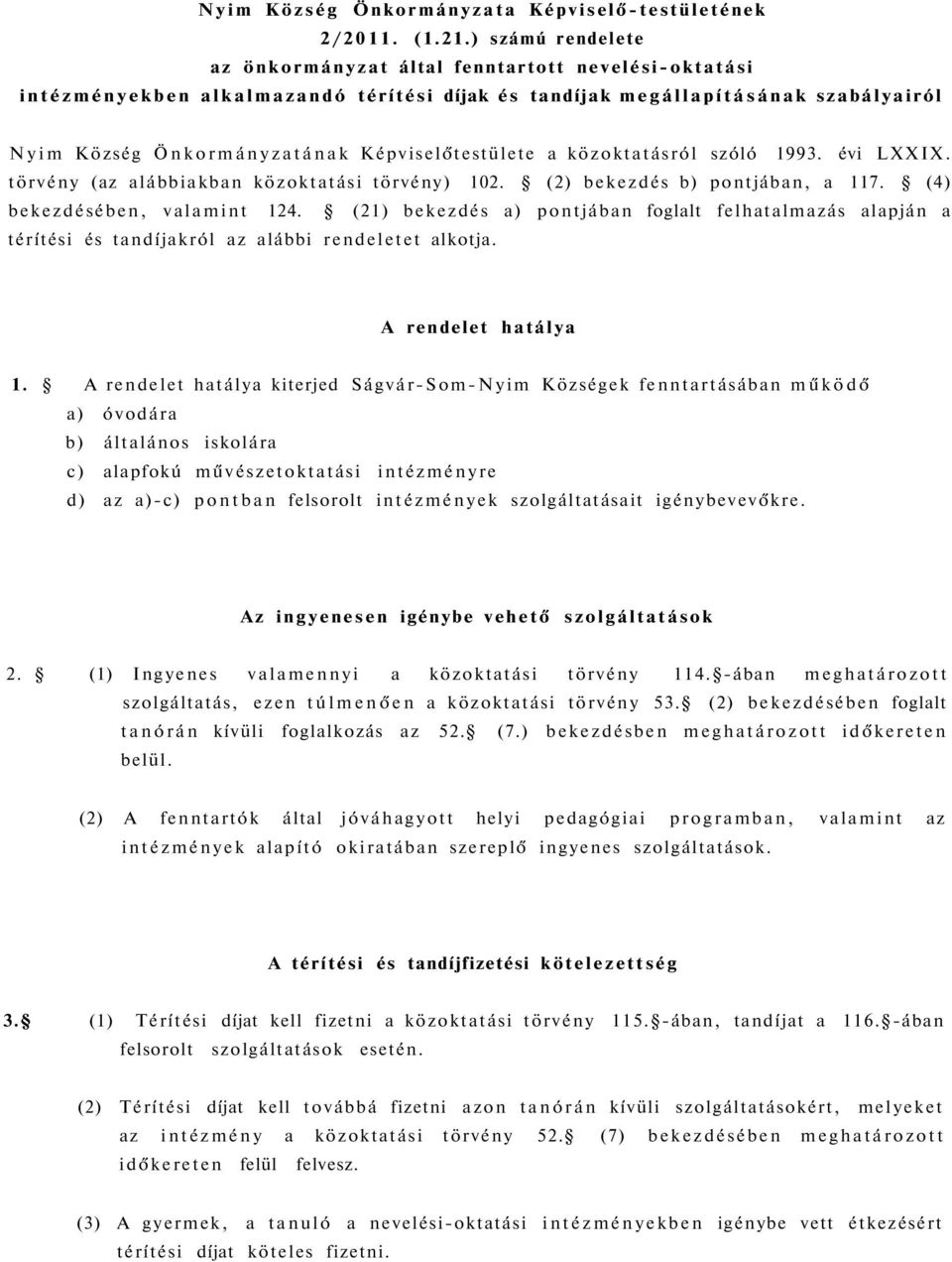 Képviselőtestülete a közoktatásról szóló 1993. évi LXXIX. törvény (az alábbiakban közoktatási törvény) 102. (2) bekezdés b) pontjában, a 117. (4) bekezdésében, valamint 124.