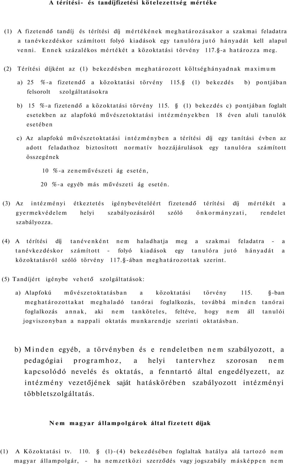 (2) Térítési díjként az (1) bekezdésben meghatározott költséghányadnak maximum a) 25 %-a fizetendő a közoktatási törvény 115.