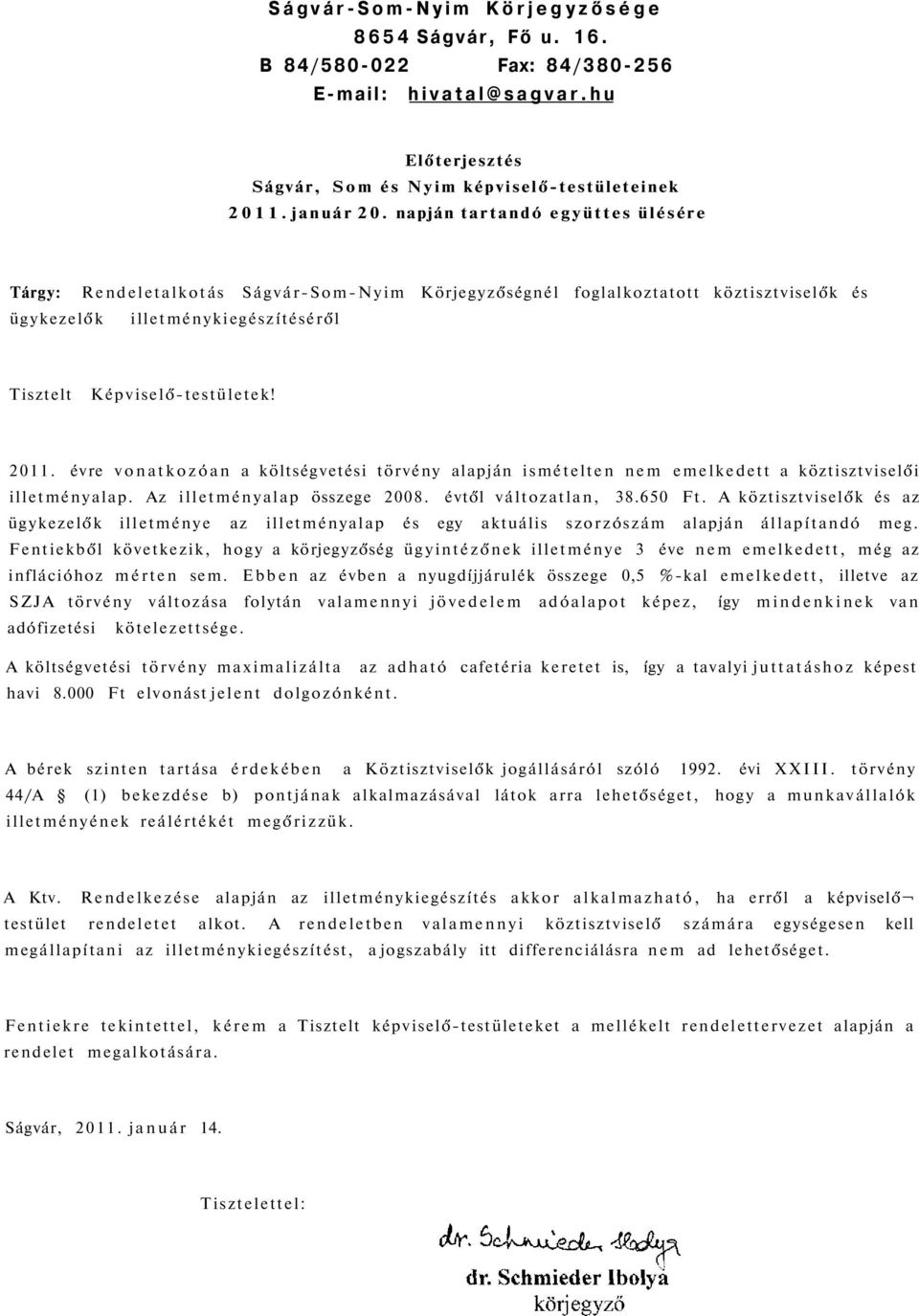 évre vonatkozóan a költségvetési törvény alapján ismételten nem emelkedett a köztisztviselői illetményalap. Az illetményalap összege 2008. évtől változatlan, 38.650 Ft.