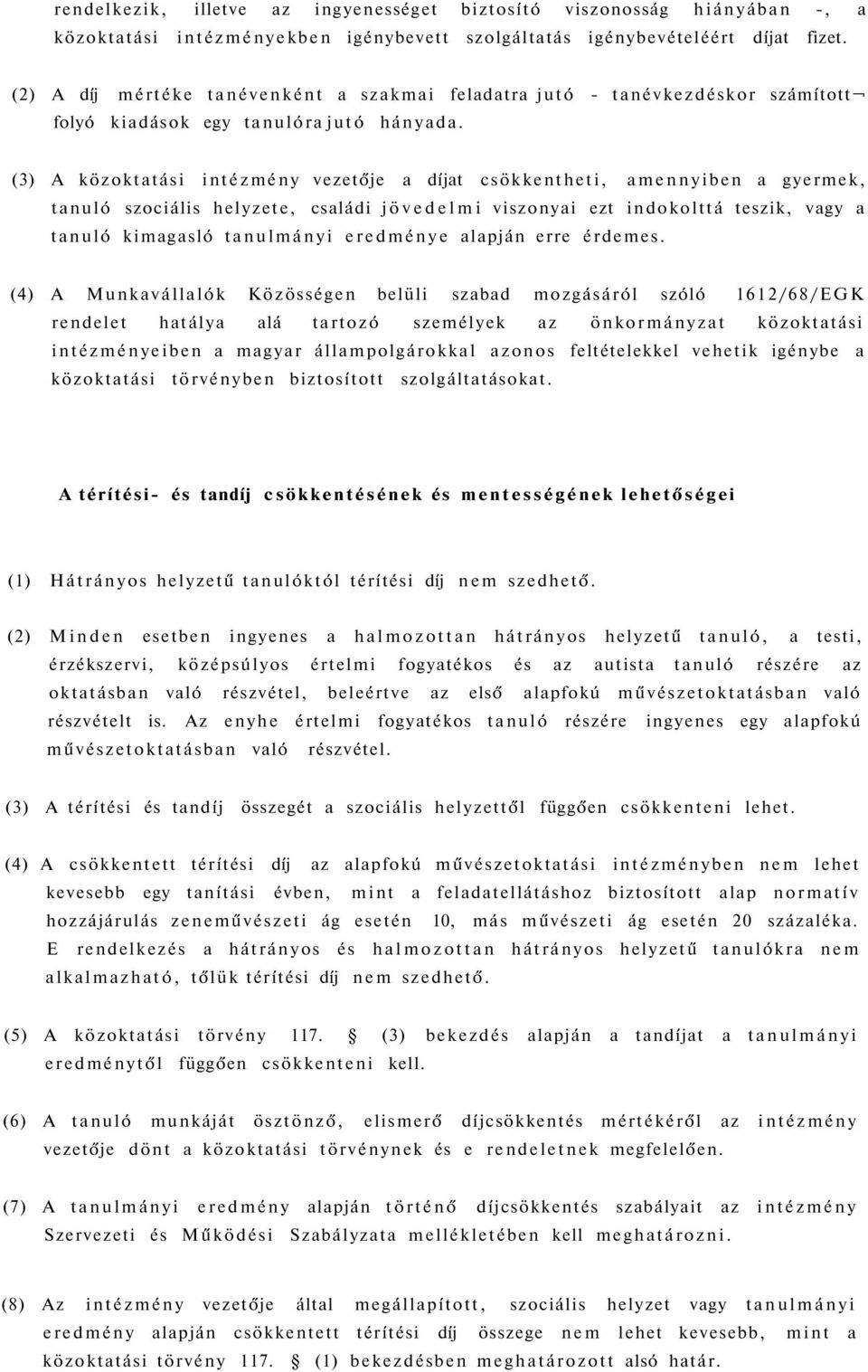 (3) A közoktatási intézmény vezetője a díjat csökkentheti, amennyiben a gyermek, tanuló szociális helyzete, családi jövedelmi viszonyai ezt indokolttá teszik, vagy a tanuló kimagasló tanulmányi