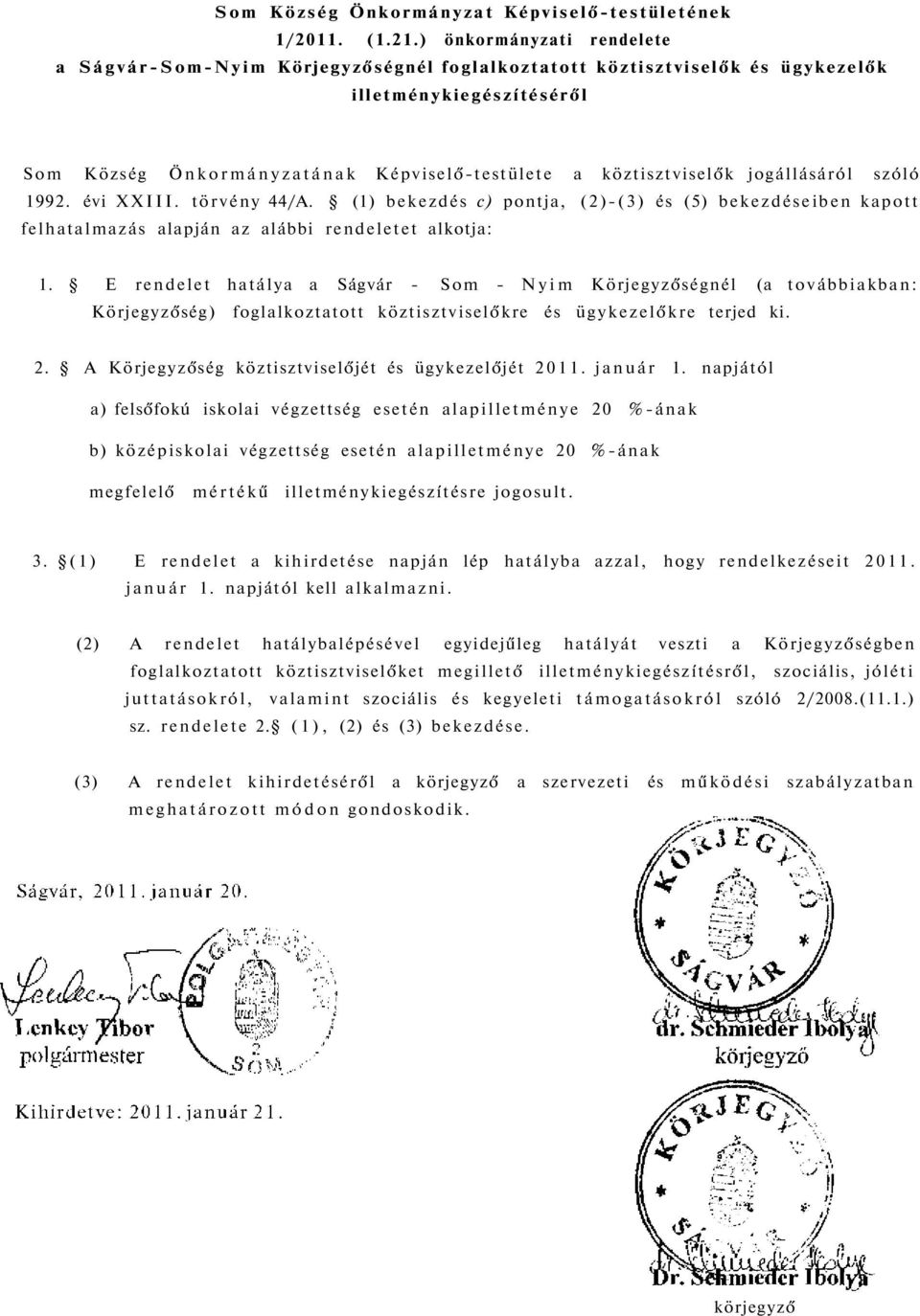 jogállásáról szóló 1992. évi XXIII. törvény 44/A. (1) bekezdés c) pontja, (2)-(3) és (5) bekezdéseiben kapott felhatalmazás alapján az alábbi rendeletet alkotja: 1.