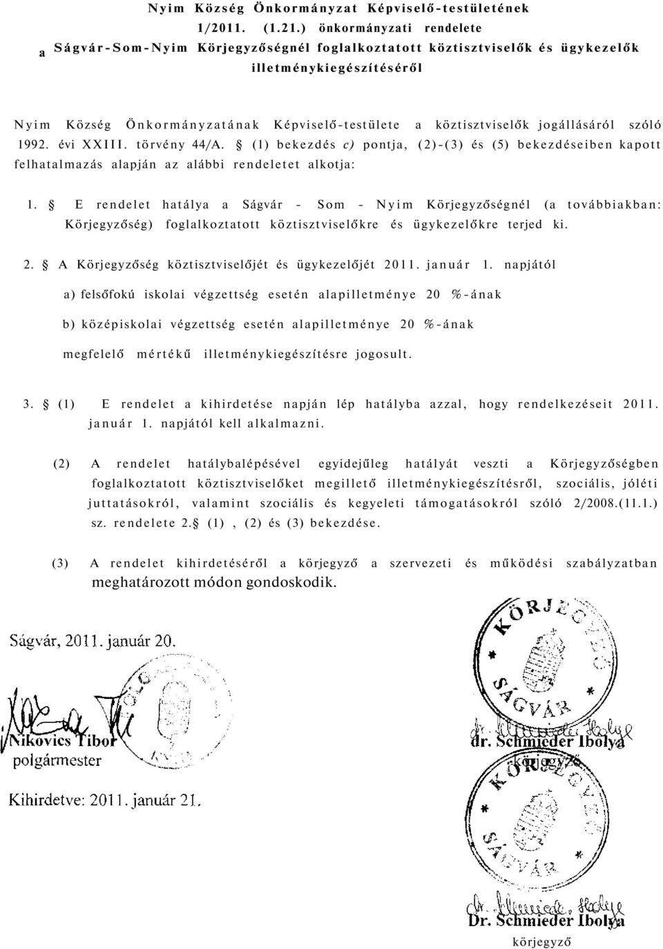 jogállásáról szóló 1992. évi XXIII. törvény 44/A. (1) bekezdés c) pontja, (2)-(3) és (5) bekezdéseiben kapott felhatalmazás alapján az alábbi rendeletet alkotja: 1.