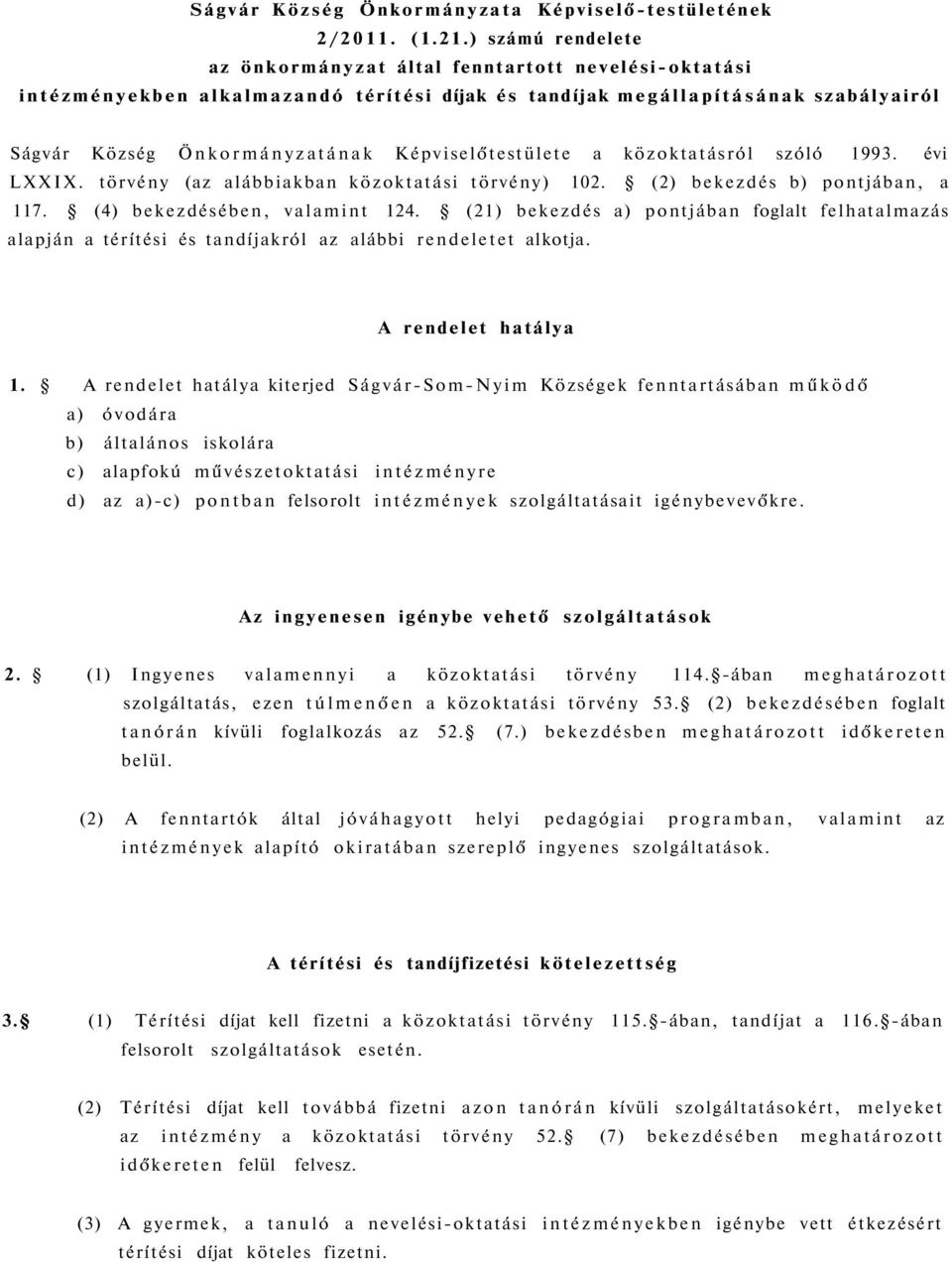 Képviselőtestülete a közoktatásról szóló 1993. évi LXXIX. törvény (az alábbiakban közoktatási törvény) 102. (2) bekezdés b) pontjában, a 117. (4) bekezdésében, valamint 124.