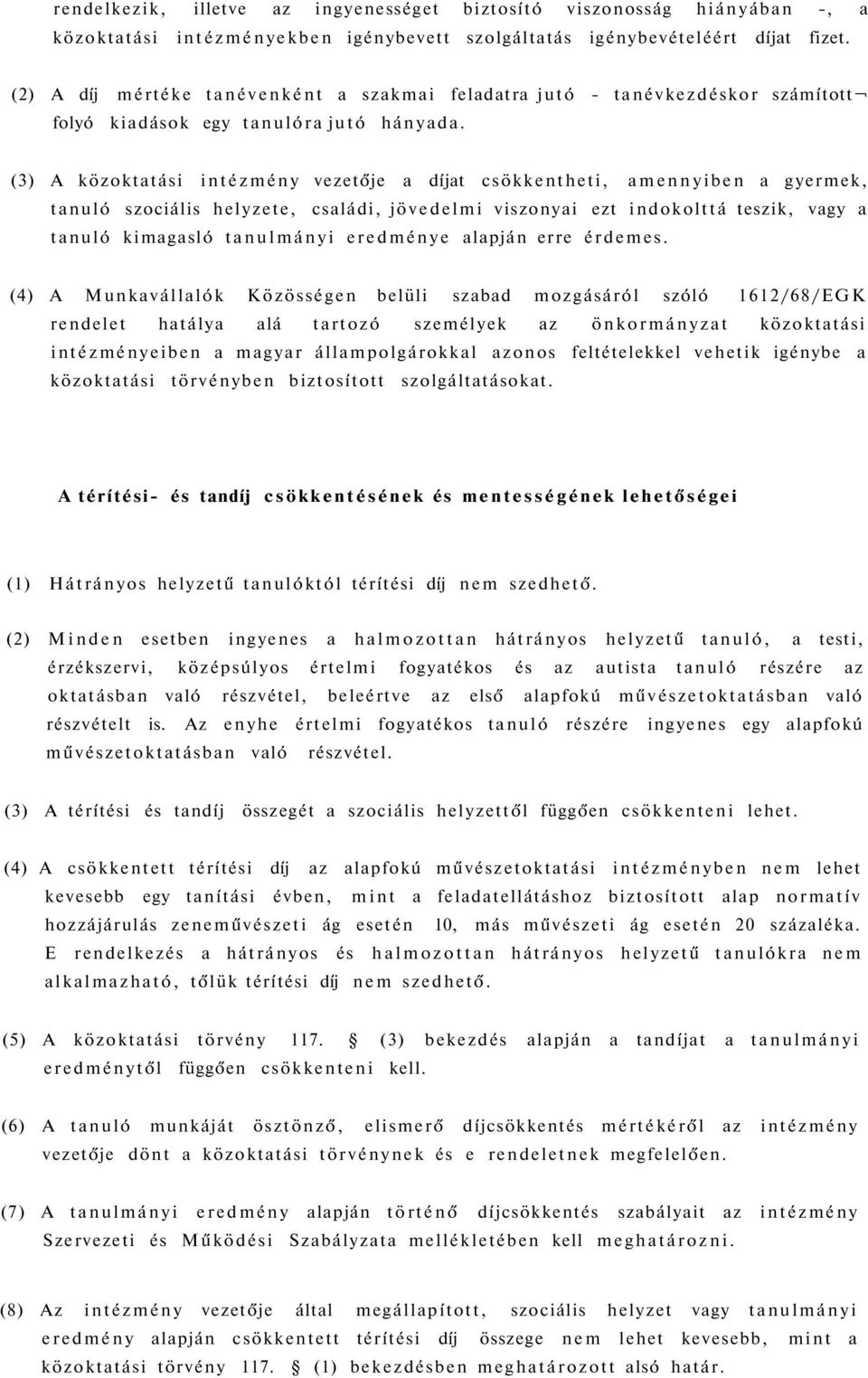 (3) A közoktatási intézmény vezetője a díjat csökkentheti, amennyiben a gyermek, tanuló szociális helyzete, családi, jövedelmi viszonyai ezt indokolttá teszik, vagy a tanuló kimagasló tanulmányi