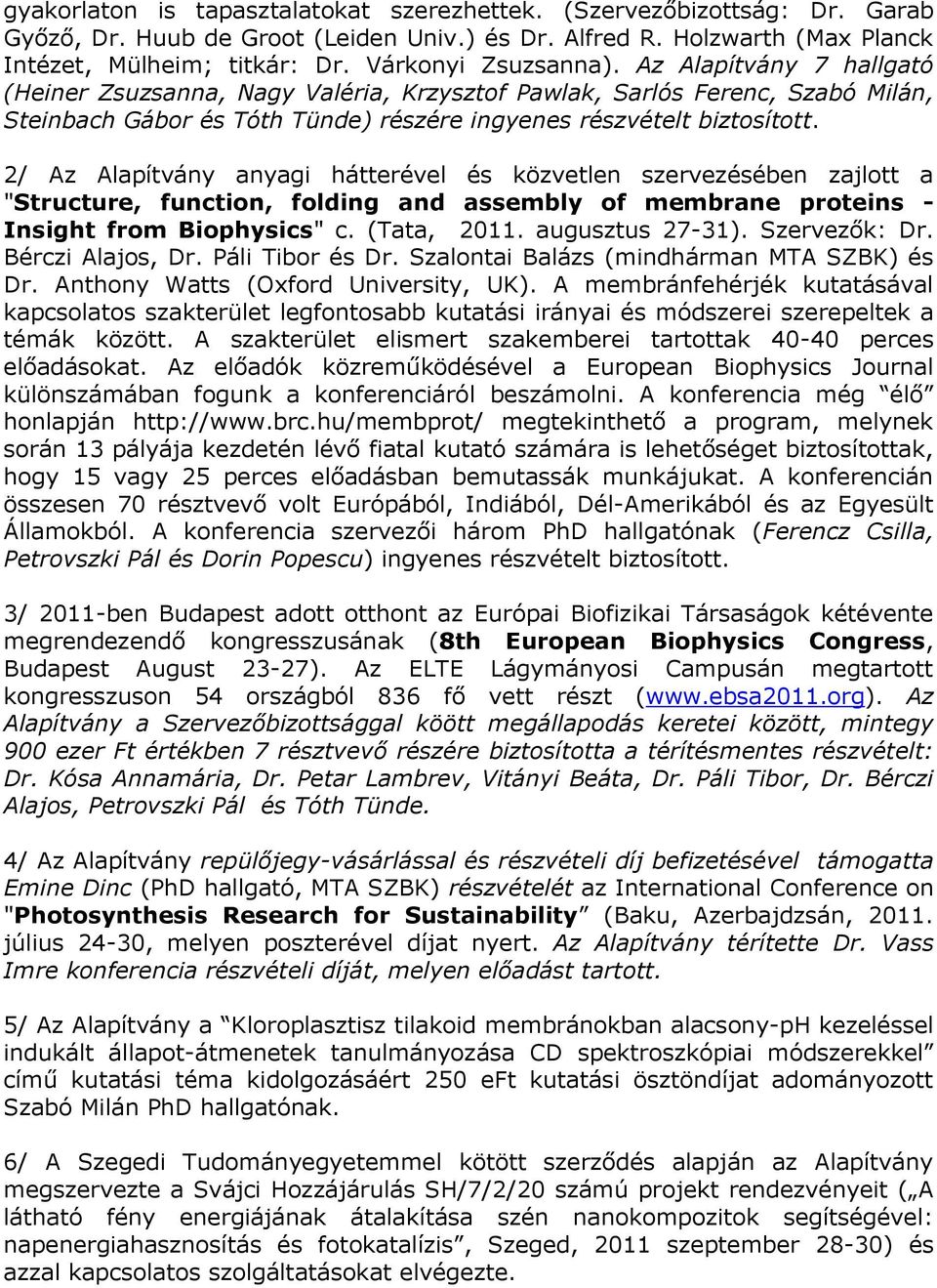 2/ Az Alapítvány anyagi hátterével és közvetlen szervezésében zajlott a "Structure, function, folding and assembly of membrane proteins - Insight from Biophysics" c. (Tata, 2011. augusztus 27-31).