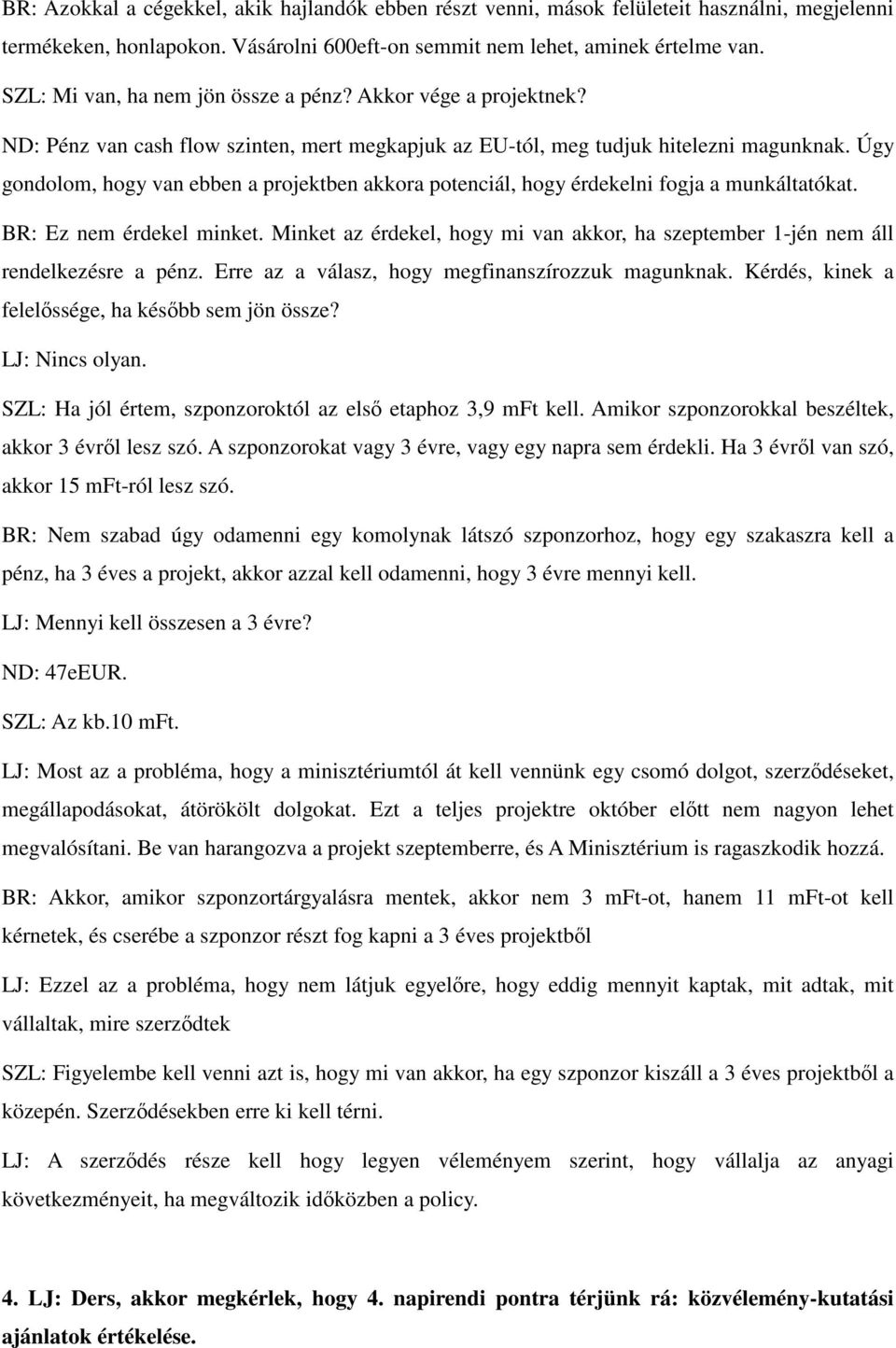 Úgy gondolom, hogy van ebben a projektben akkora potenciál, hogy érdekelni fogja a munkáltatókat. BR: Ez nem érdekel minket.