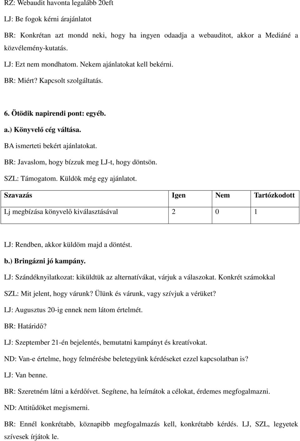 BR: Javaslom, hogy bízzuk meg LJ-t, hogy döntsön. SZL: Támogatom. Küldök még egy ajánlatot. Lj megbízása könyvelő kiválasztásával 2 0 1 LJ: Rendben, akkor küldöm majd a döntést. b.) Bringázni jó kampány.