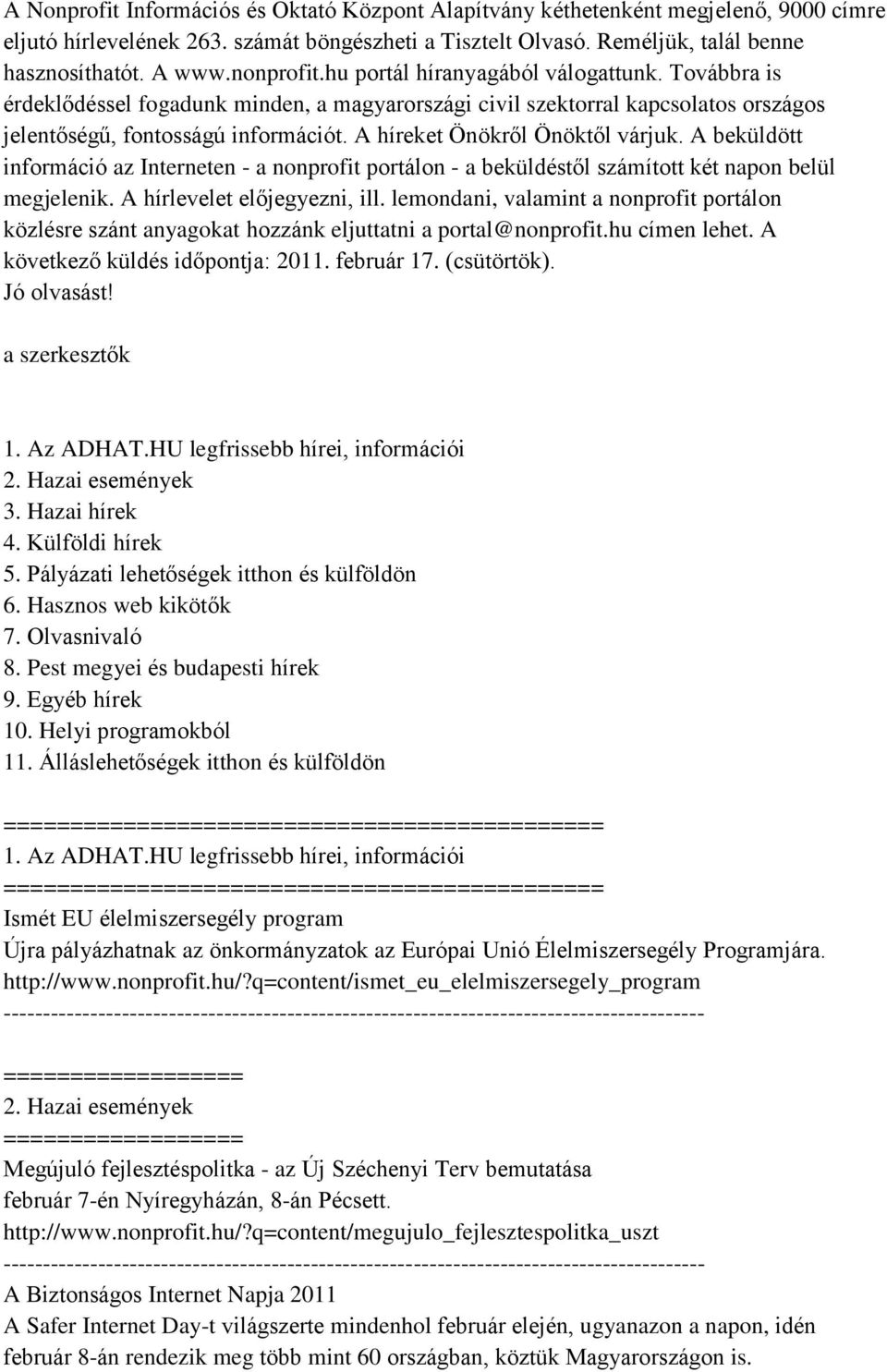 A híreket Önökről Önöktől várjuk. A beküldött információ az Interneten - a nonprofit portálon - a beküldéstől számított két napon belül megjelenik. A hírlevelet előjegyezni, ill.