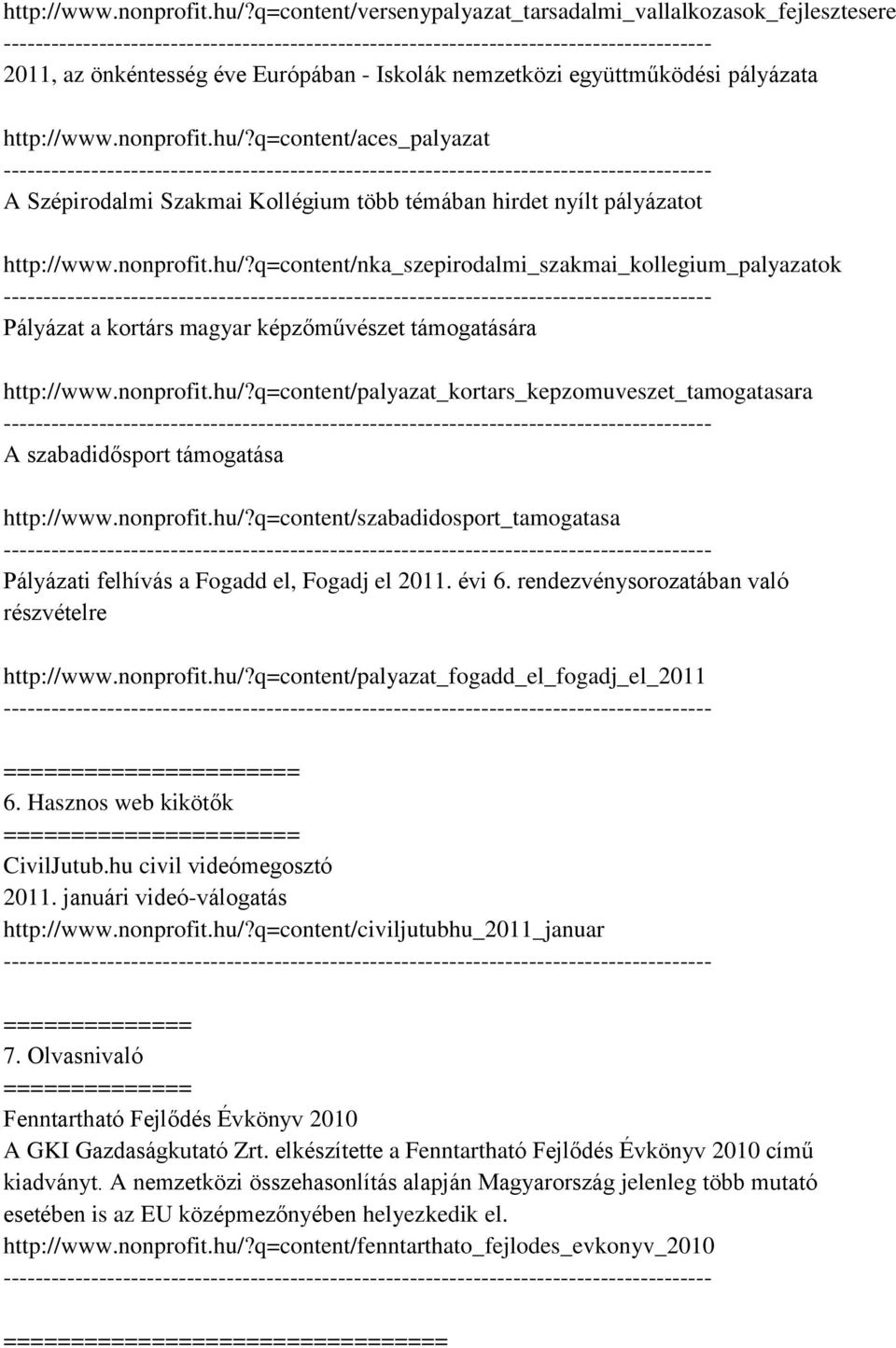 nonprofit.hu/?q=content/szabadidosport_tamogatasa Pályázati felhívás a Fogadd el, Fogadj el 2011. évi 6. rendezvénysorozatában való részvételre http://www.nonprofit.hu/?q=content/palyazat_fogadd_el_fogadj_el_2011 ======== 6.