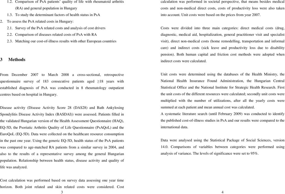 Matching our cost-of-illness results with other European countries 3 Methods calculation was performed in societal perspective, that means besides medical costs and non-medical direct costs, costs of