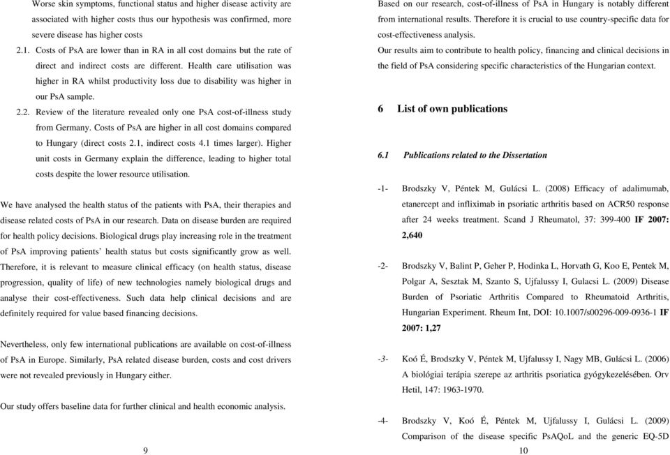 Health care utilisation was higher in RA whilst productivity loss due to disability was higher in our PsA sample. 2.2. Review of the literature revealed only one PsA cost-of-illness study from Germany.