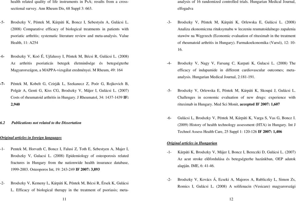 (2008) Comparative efficacy of biological treatments in patients with psoriatic arthritis; systematic literature review and meta-analysis.