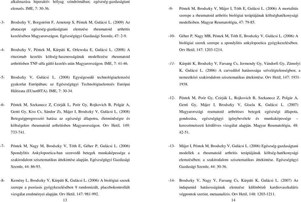 (2008) A rituximab kezelés költség-hasznosságának modellezése rheumatoid arthritisben TNF-alfa gátló kezelés után Magyarországon. IME, 7: 41-46. -5- Brodszky V, Gulácsi L.