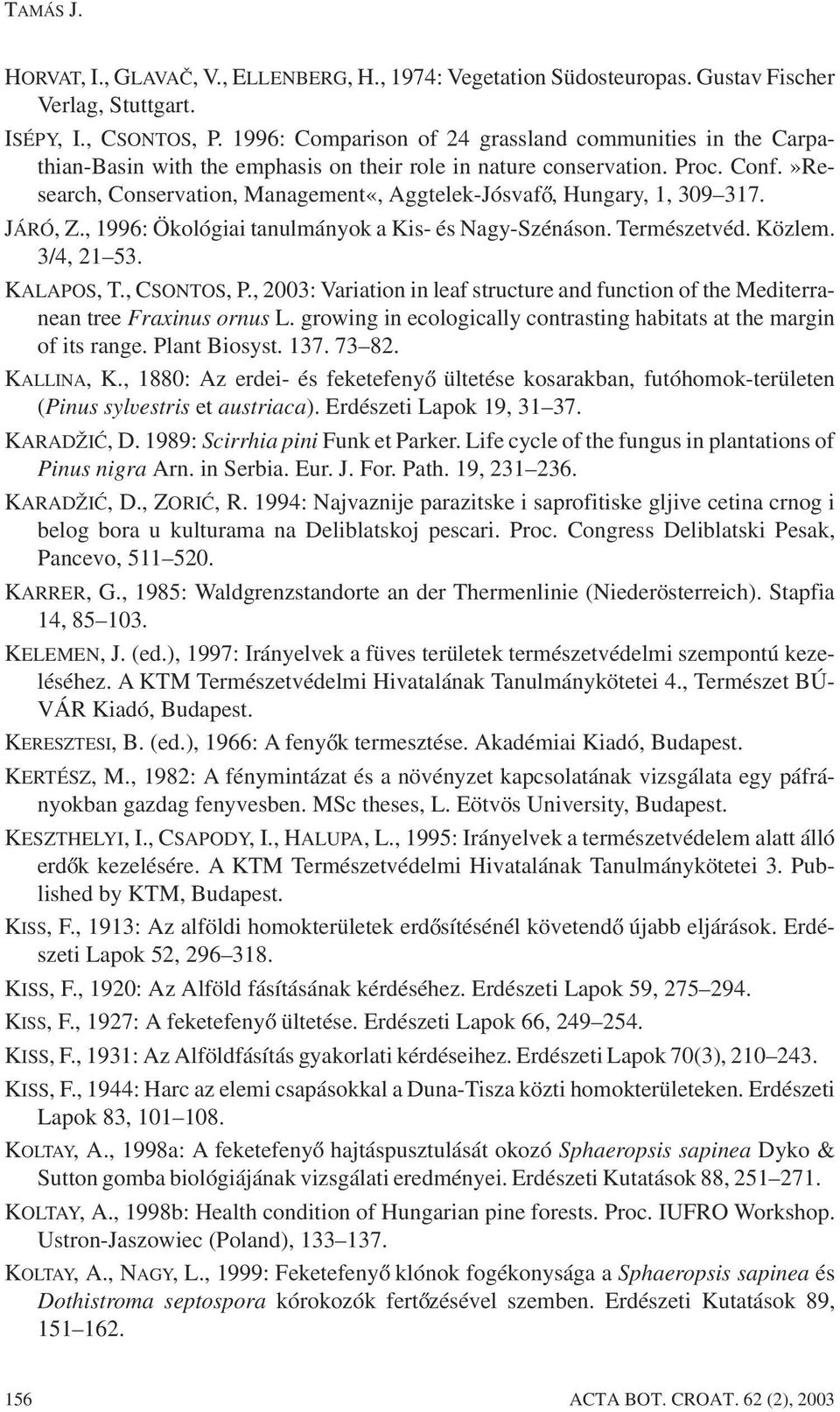 »Research, Conservation, Management«, Aggtelek-Jósvafod, Hungary, 1, 309 317. JÁRÓ, Z., 1996: Ökológiai tanulmányok a Kis- és Nagy-Szénáson. Természetvéd. Közlem. 3/4, 21 53. KALAPOS, T., CSONTOS, P.