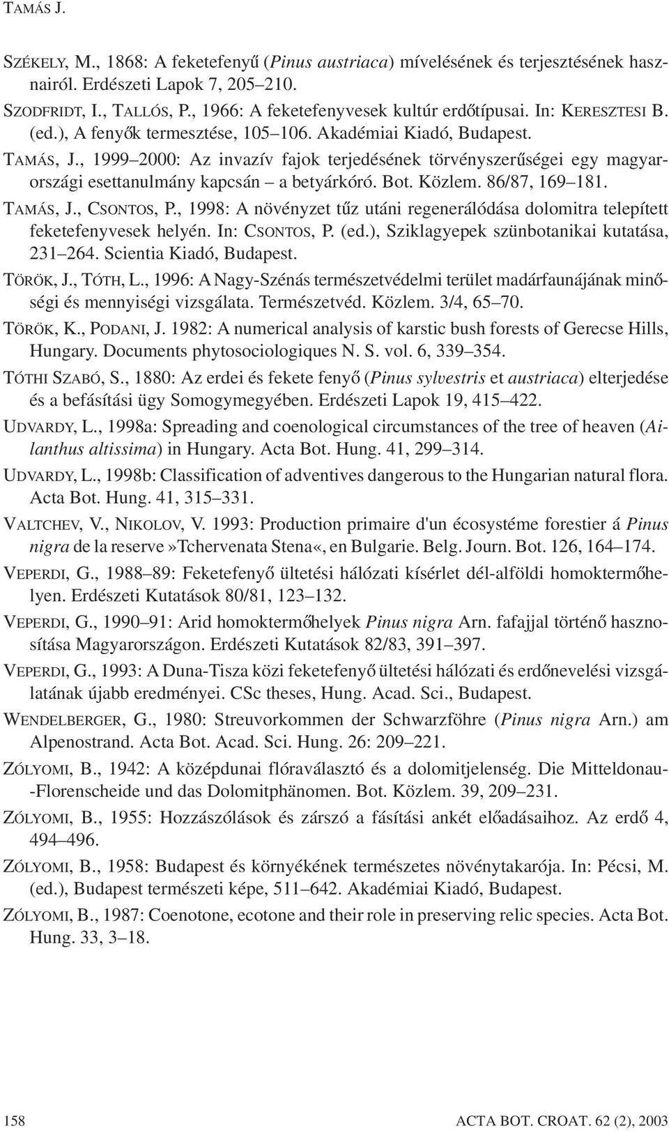 , 1999 2000: Az invazív fajok terjedésének törvényszerudségei egy magyarországi esettanulmány kapcsán a betyárkóró. Bot. Közlem. 86/87, 169 181. TAMÁS, J., CSONTOS, P.