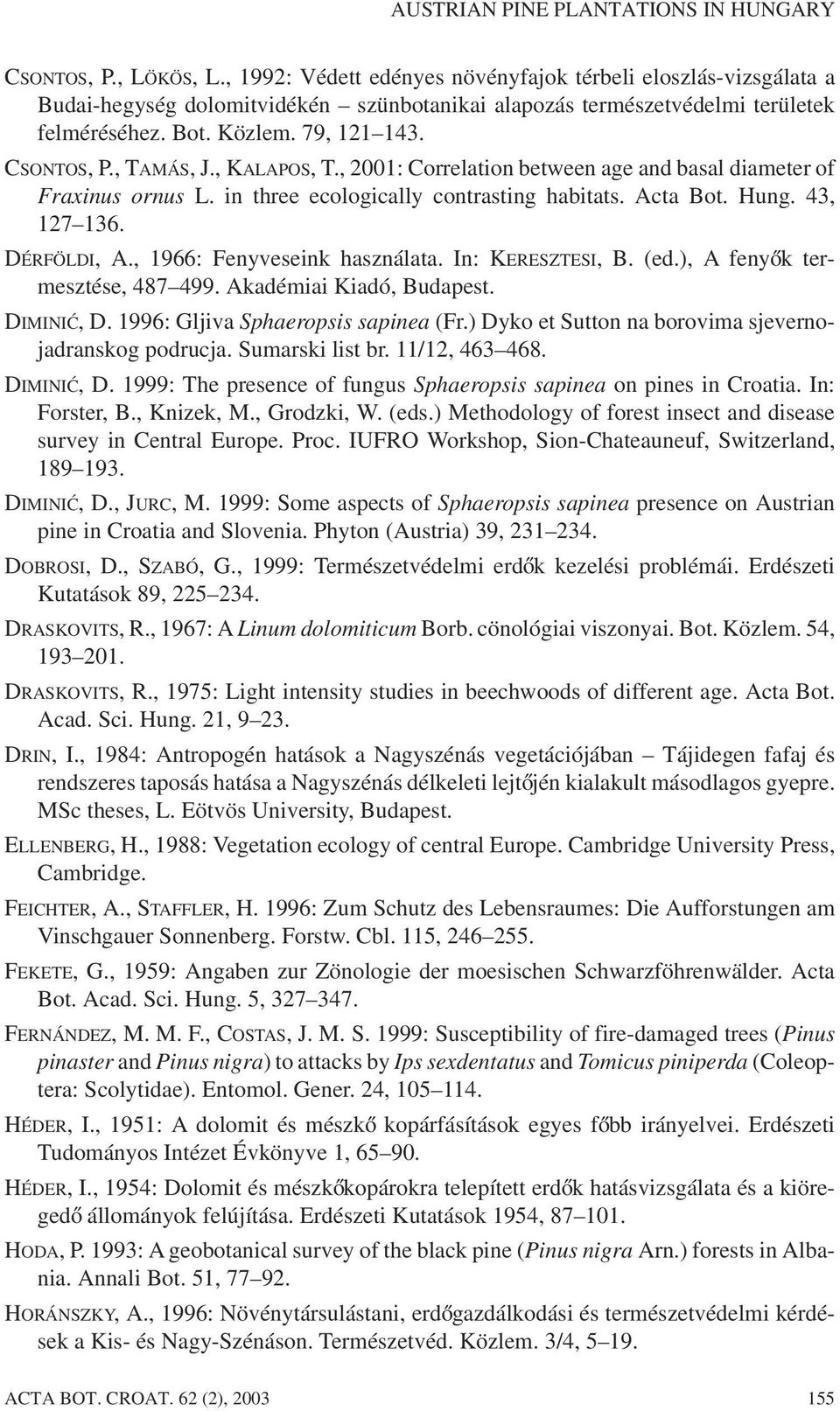 , TAMÁS, J., KALAPOS, T., 2001: Correlation between age and basal diameter of Fraxinus ornus L. in three ecologically contrasting habitats. Acta Bot. Hung. 43, 127 136. DÉRFÖLDI, A.