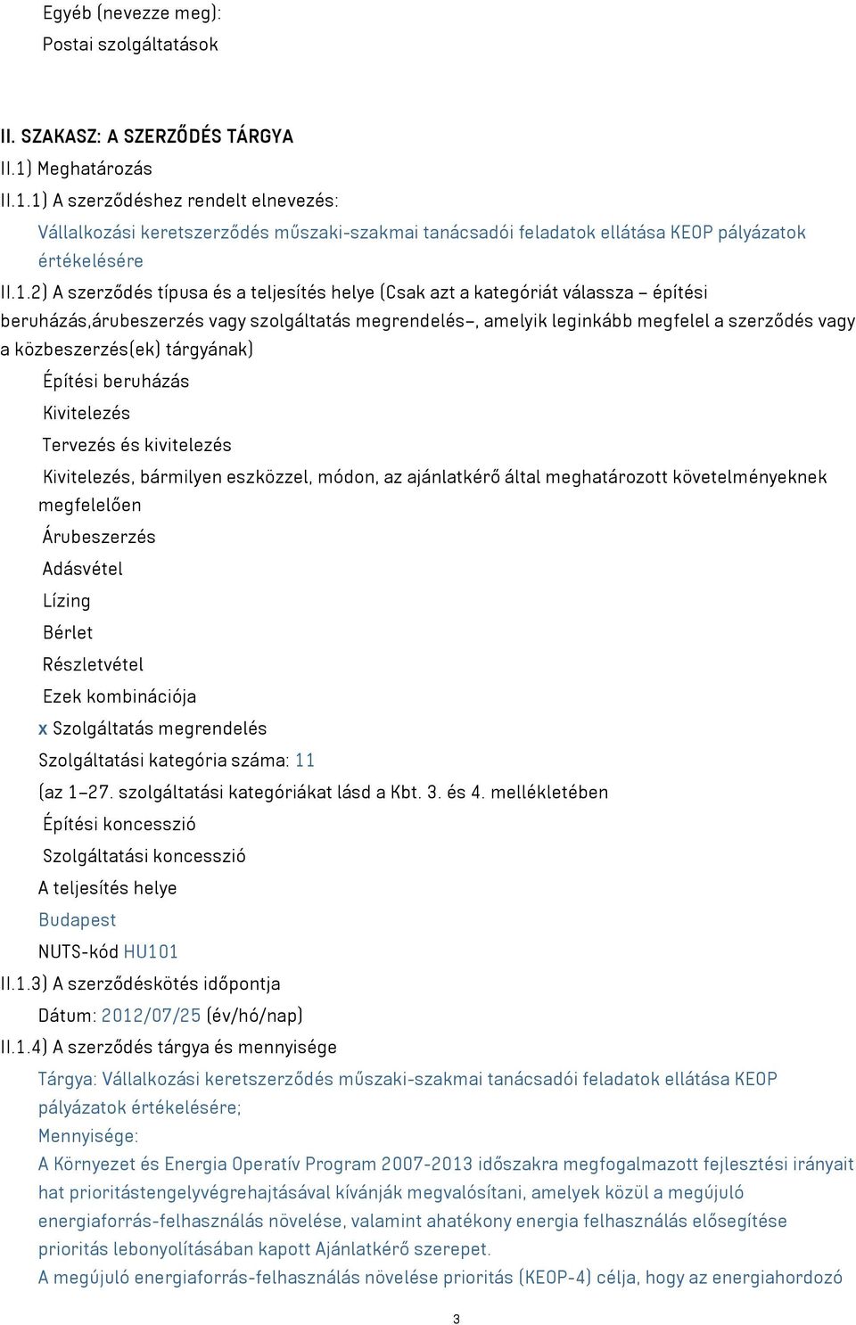 1) A szerződéshez rendelt elnevezés: Vállalkozási keretszerződés műszaki-szakmai tanácsadói feladatok ellátása KEOP pályázatok értékelésére II.1.2) A szerződés típusa és a teljesítés helye (Csak azt