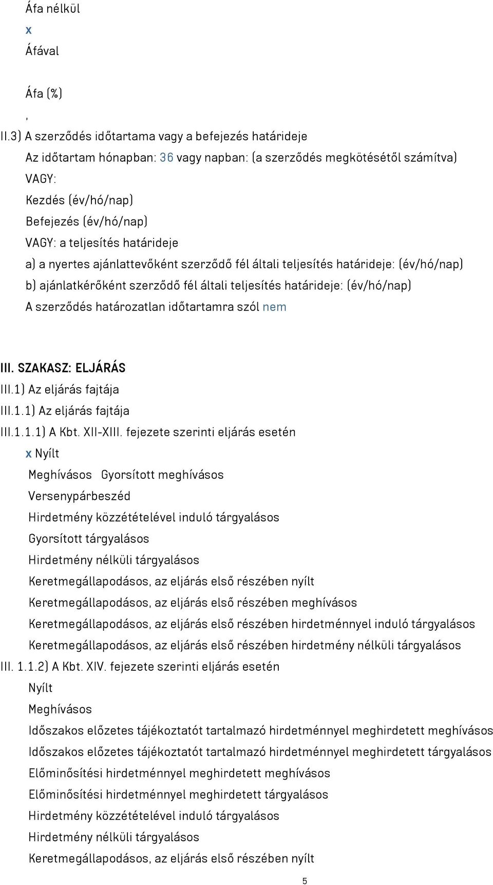 határideje a) a nyertes ajánlattevőként szerződő fél általi teljesítés határideje: (év/hó/nap) b) ajánlatkérőként szerződő fél általi teljesítés határideje: (év/hó/nap) A szerződés határozatlan