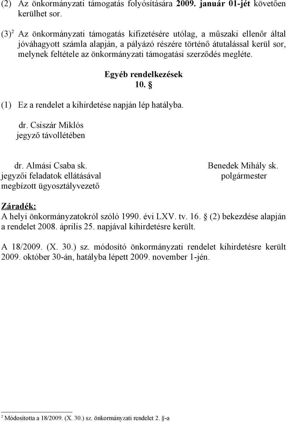 támogatási szerződés megléte. Egyéb rendelkezések 10. (1) Ez a rendelet a kihirdetése napján lép hatályba. dr. Csiszár Miklós jegyző távollétében dr. Almási Csaba sk.