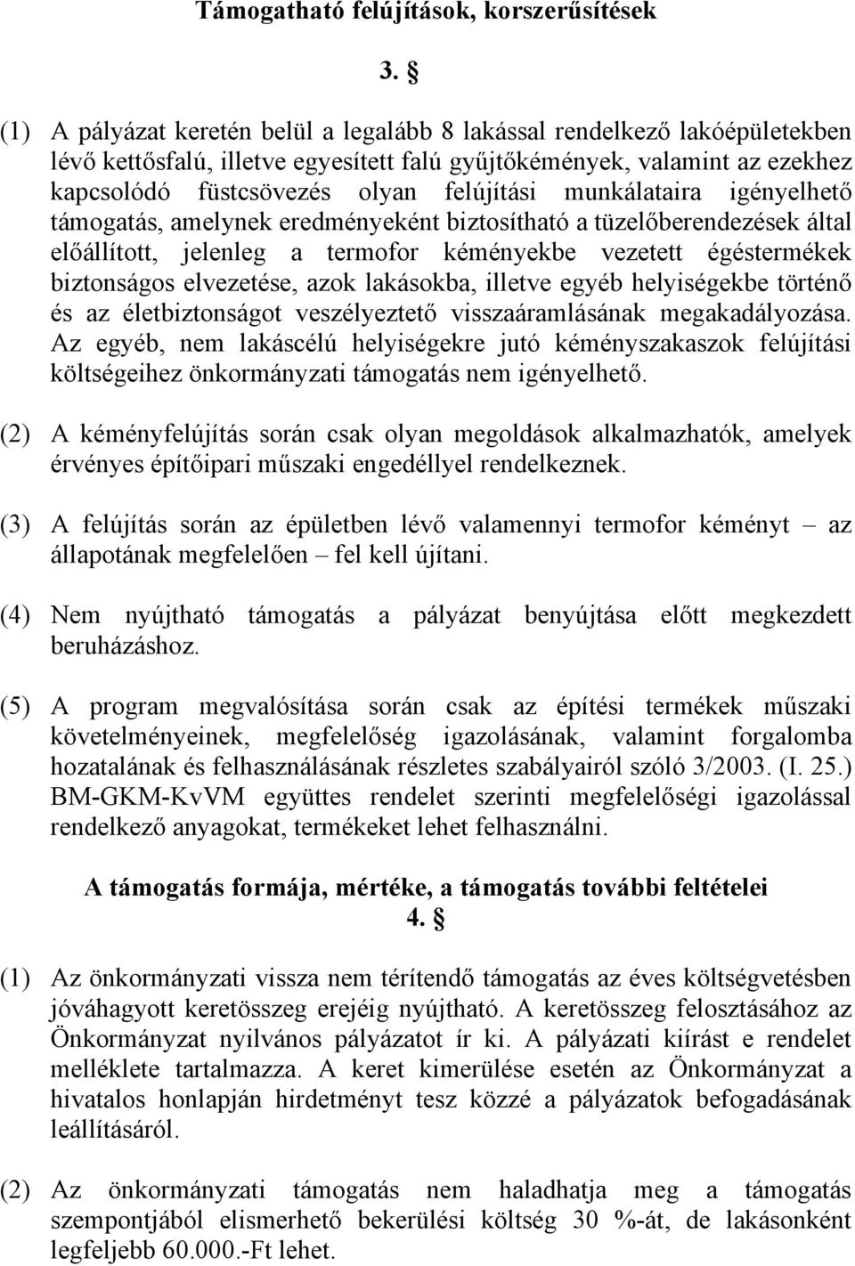 munkálataira igényelhető támogatás, amelynek eredményeként biztosítható a tüzelőberendezések által előállított, jelenleg a termofor kéményekbe vezetett égéstermékek biztonságos elvezetése, azok