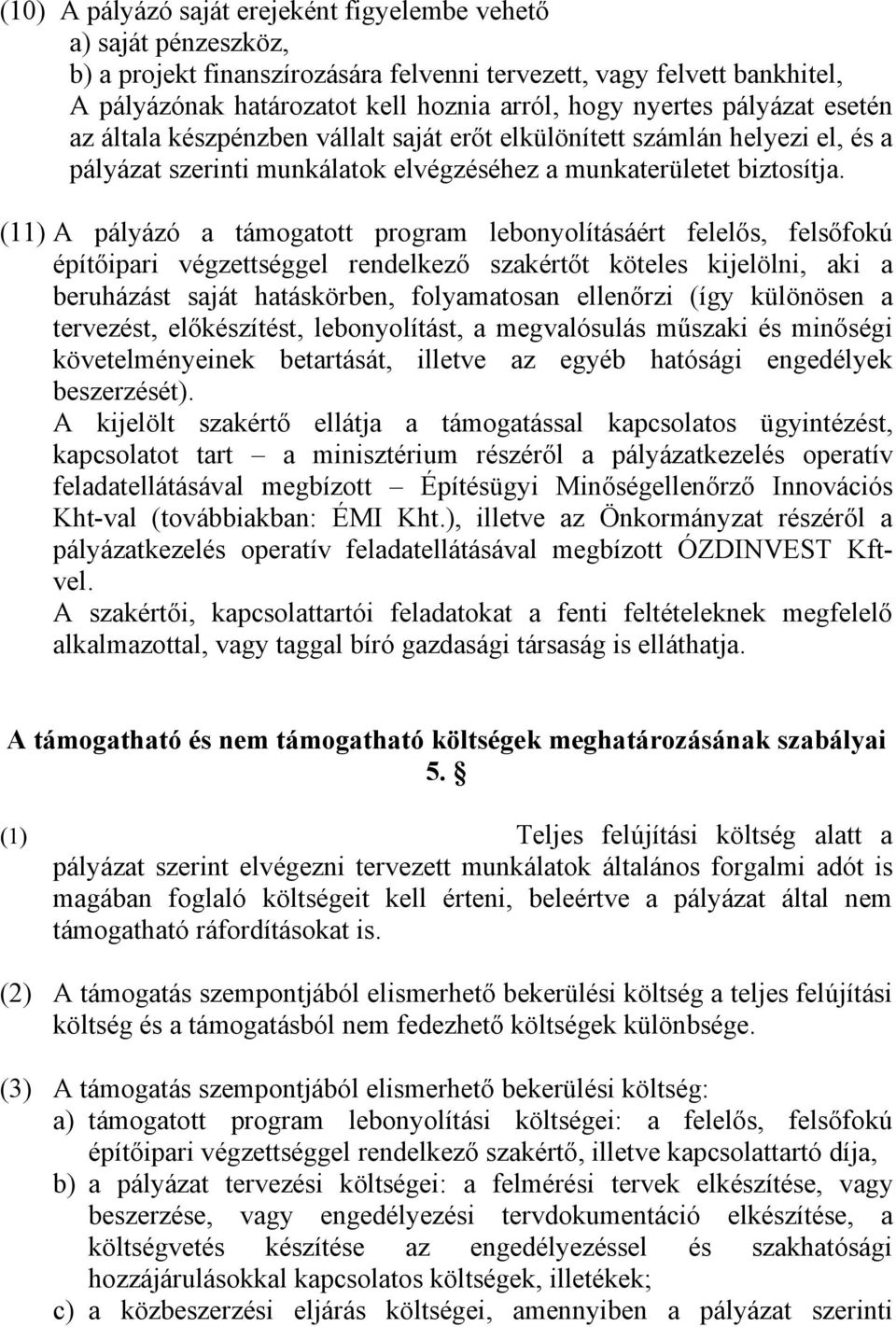 (11) A pályázó a támogatott program lebonyolításáért felelős, felsőfokú építőipari végzettséggel rendelkező szakértőt köteles kijelölni, aki a beruházást saját hatáskörben, folyamatosan ellenőrzi