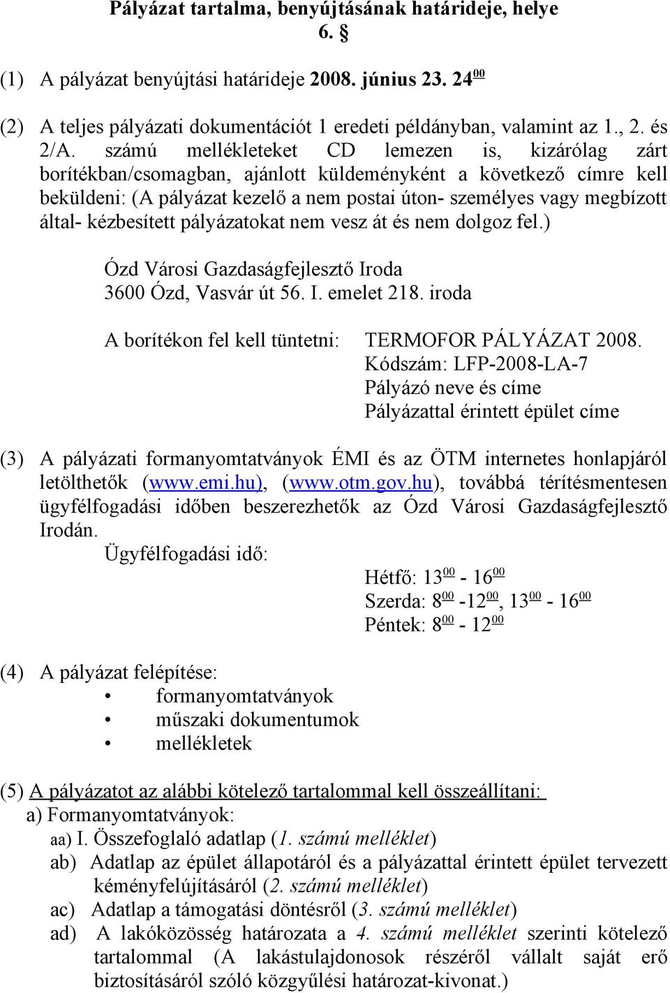 kézbesített pályázatokat nem vesz át és nem dolgoz fel.) Ózd Városi Gazdaságfejlesztő Iroda 3600 Ózd, Vasvár út 56. I. emelet 218. iroda A borítékon fel kell tüntetni: TERMOFOR PÁLYÁZAT 2008.