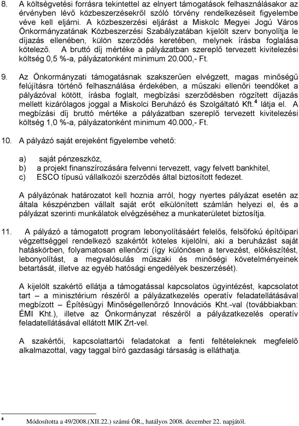 kötelező. A bruttó díj mértéke a pályázatban szereplő tervezett kivitelezési költség 0,5 %-a, pályázatonként minimum 20.000,- Ft. 9.