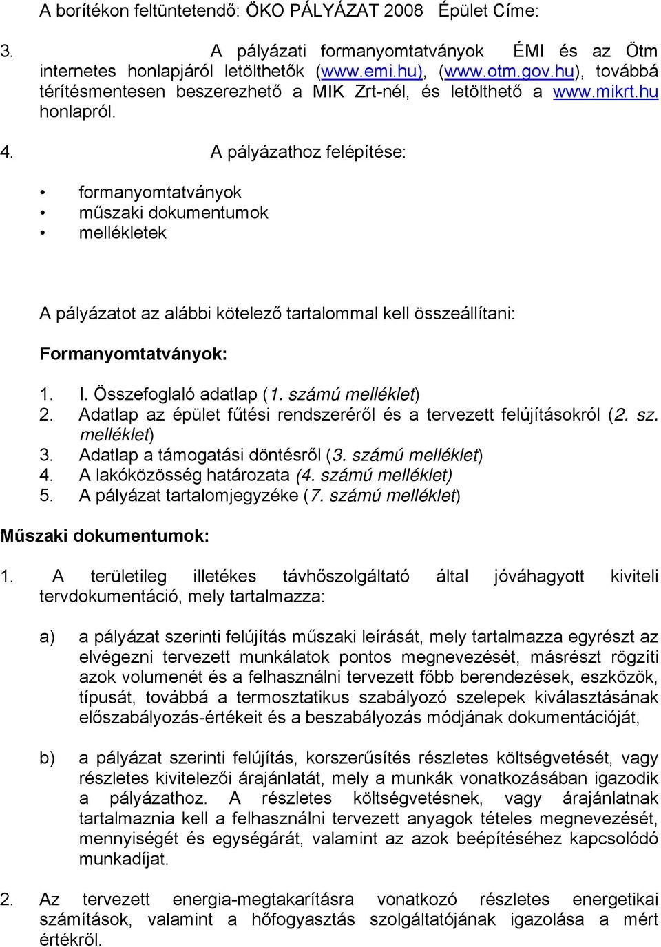 A pályázathoz felépítése: formanyomtatványok műszaki dokumentumok mellékletek A pályázatot az alábbi kötelező tartalommal kell összeállítani: Formanyomtatványok: 1. I. Összefoglaló adatlap (1.